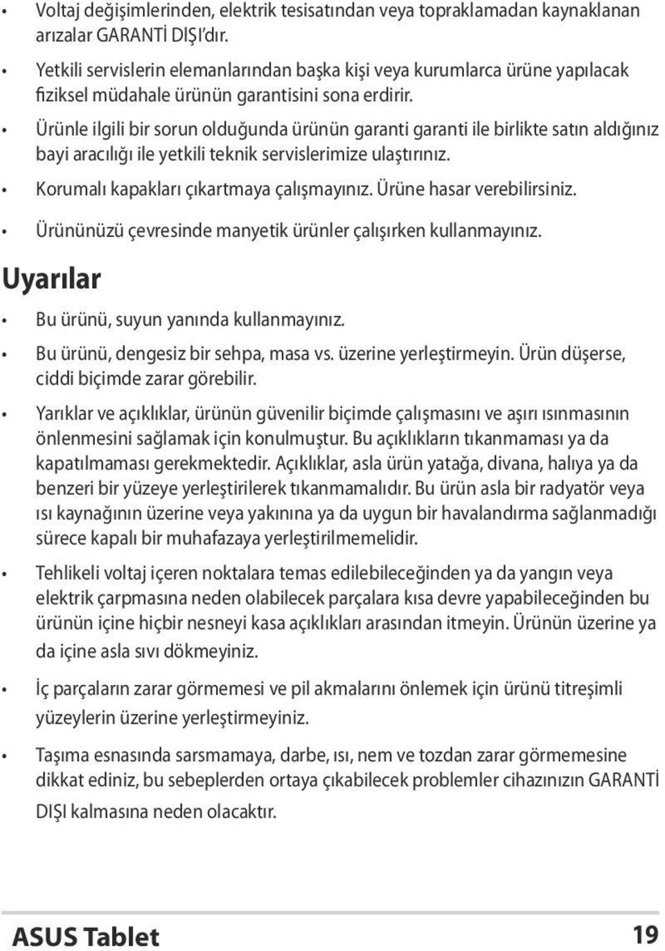 Ürünle ilgili bir sorun olduğunda ürünün garanti garanti ile birlikte satın aldığınız bayi aracılığı ile yetkili teknik servislerimize ulaştırınız. Korumalı kapakları çıkartmaya çalışmayınız.