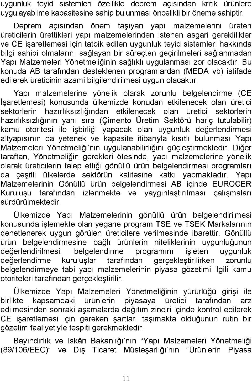 hakkında bilgi sahibi olmalarını sağlayan bir süreçten geçirilmeleri sağlanmadan Yapı Malzemeleri Yönetmeliğinin sağlıklı uygulanması zor olacaktır.