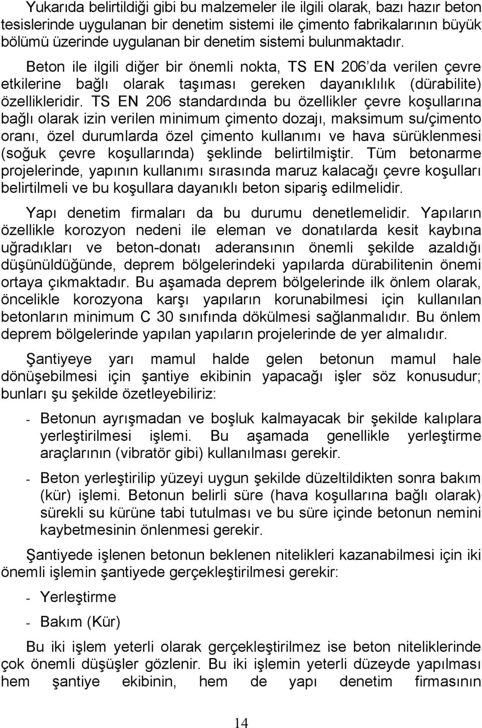 TS EN 206 standardında bu özellikler çevre koşullarına bağlı olarak izin verilen minimum çimento dozajı, maksimum su/çimento oranı, özel durumlarda özel çimento kullanımı ve hava sürüklenmesi (soğuk