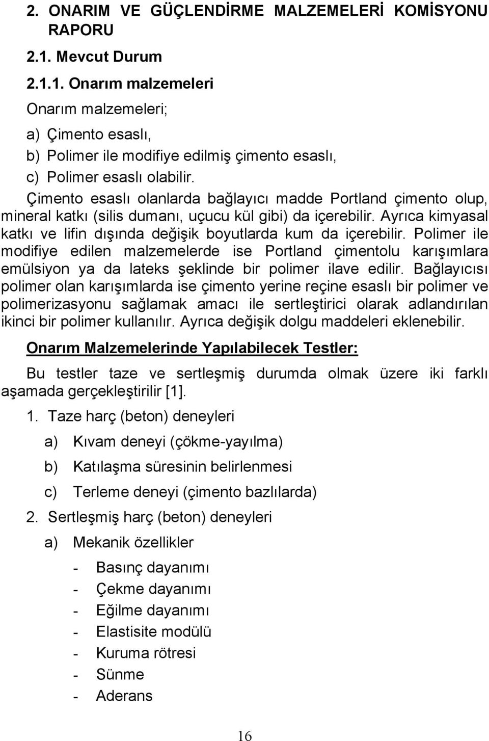 Polimer ile modifiye edilen malzemelerde ise Portland çimentolu karışımlara emülsiyon ya da lateks şeklinde bir polimer ilave edilir.