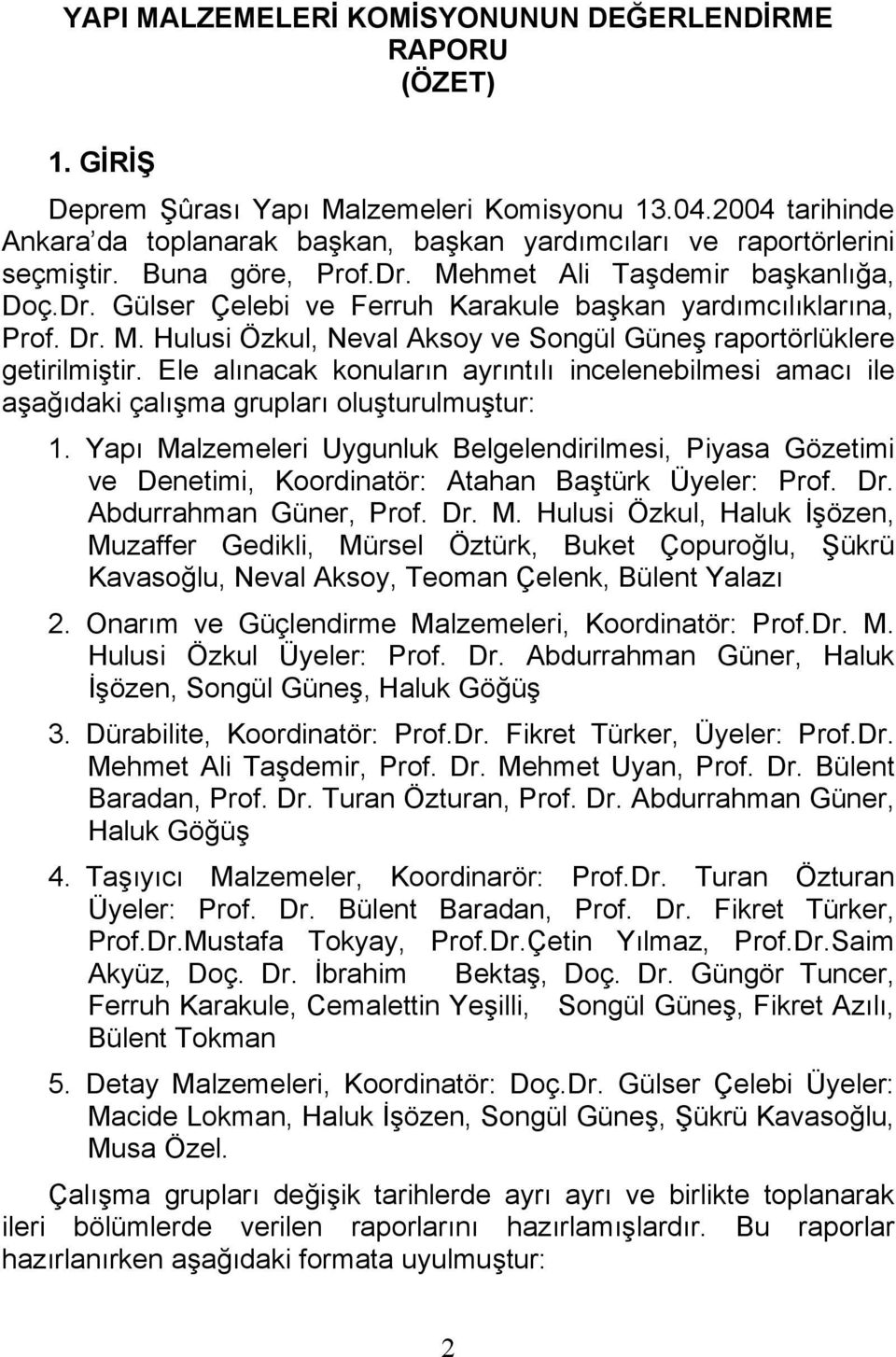Dr. M. Hulusi Özkul, Neval Aksoy ve Songül Güneş raportörlüklere getirilmiştir. Ele alınacak konuların ayrıntılı incelenebilmesi amacı ile aşağıdaki çalışma grupları oluşturulmuştur: 1.