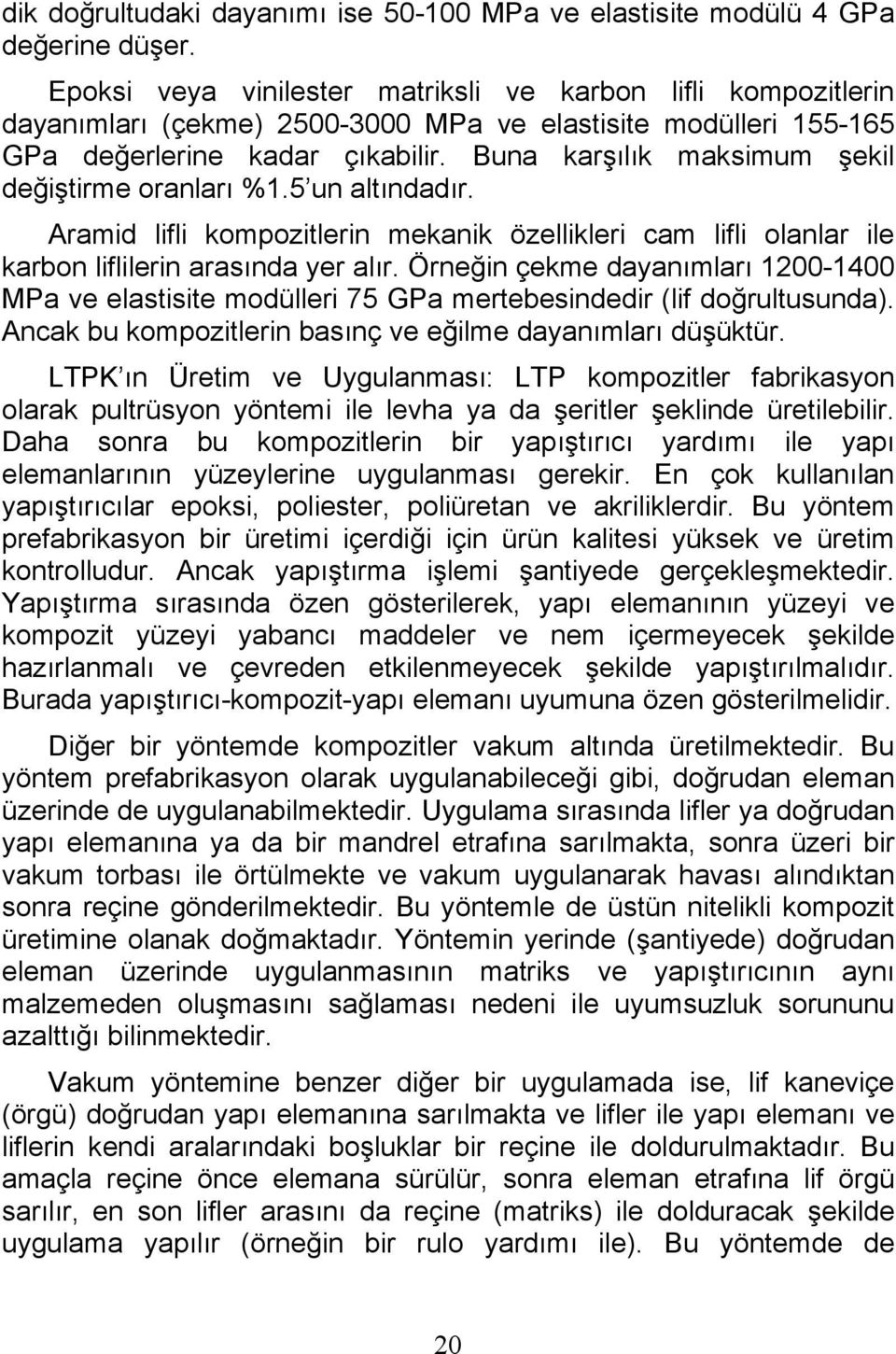 Buna karşılık maksimum şekil değiştirme oranları %1.5 un altındadır. Aramid lifli kompozitlerin mekanik özellikleri cam lifli olanlar ile karbon liflilerin arasında yer alır.