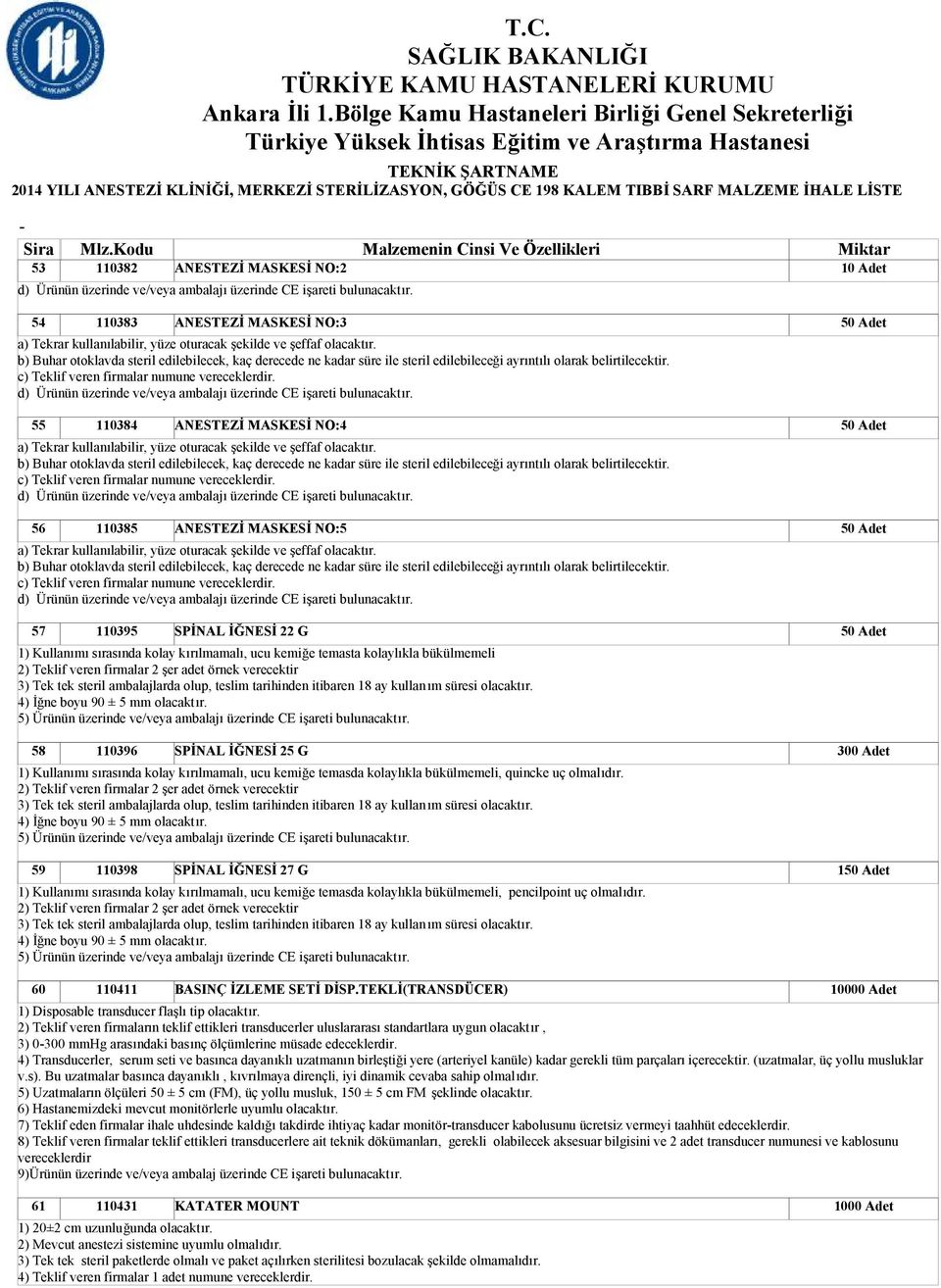 b) Buhar otoklavda steril edilebilecek, kaç derecede ne kadar süre ile steril edilebileceği ayrıntılı olarak belirtilecektir. c) Teklif veren firmalar numune vereceklerdir.