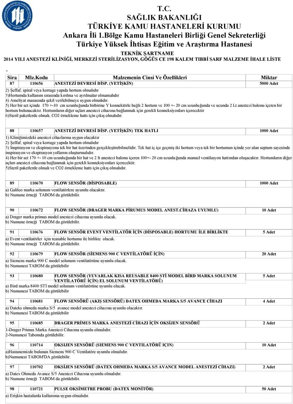 5) Her bir set içinde 170 +10 cm uzunluğunda birbirine Y konnektörle bağlı 2 hortum ve 100 + 20 cm uzunluğunda ve ucunda 2 Lt anestezi balonu içeren bir hortum bulunacaktır.