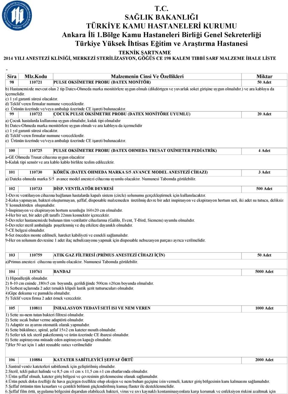 99 110722 ÇOCUK PULSE OKSİMETRE PROBU (DATEX MONİTÖRE UYUMLU) 20 Adet a) Çocuk hastalarda kullanıma uygun olmalıdır, kulak tipi olmalıdır b) DatexOhmeda marka monitörlere uygun olmalı ve ara kabloyu