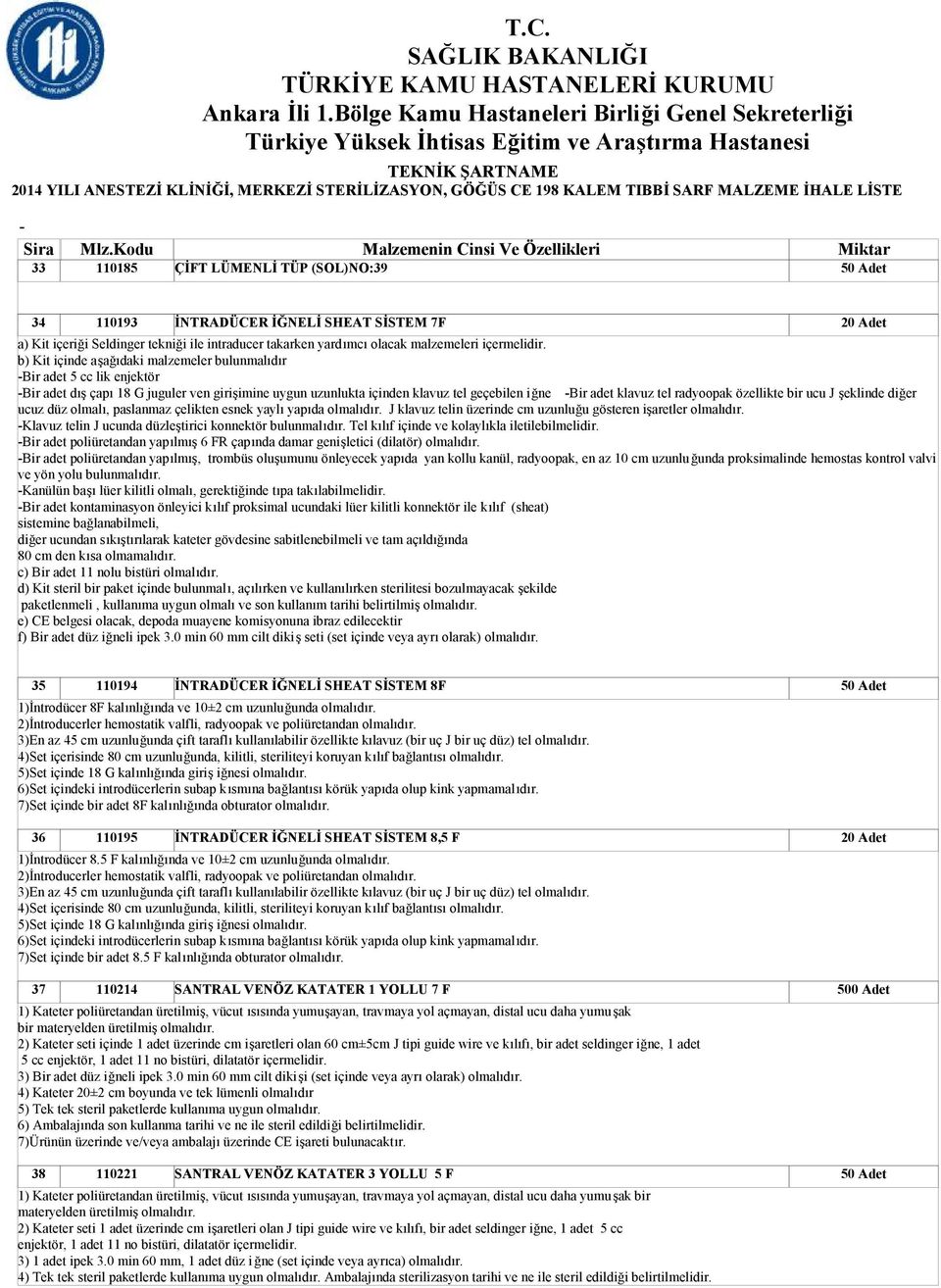 radyoopak özellikte bir ucu J şeklinde diğer ucuz düz olmalı, paslanmaz çelikten esnek yaylı yapıda olmalıdır. J klavuz telin üzerinde cm uzunluğu gösteren işaretler olmalıdır.