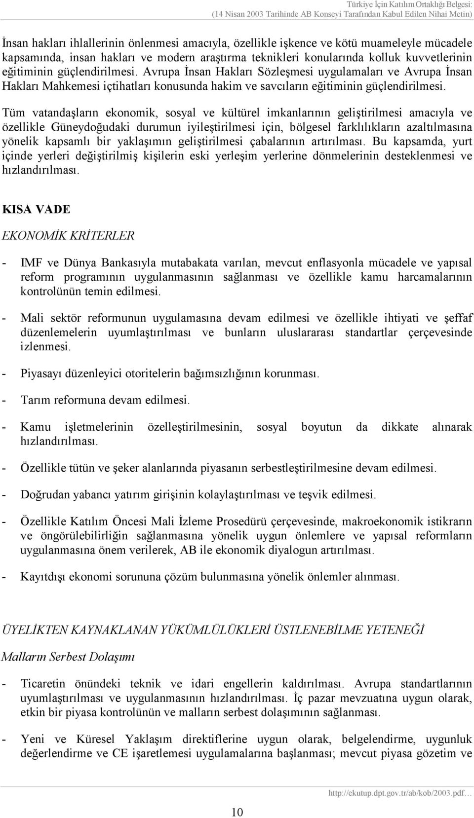 Tüm vatandaşların ekonomik, sosyal ve kültürel imkanlarının geliştirilmesi amacıyla ve özellikle Güneydoğudaki durumun iyileştirilmesi için, bölgesel farklılıkların azaltılmasına yönelik kapsamlı bir