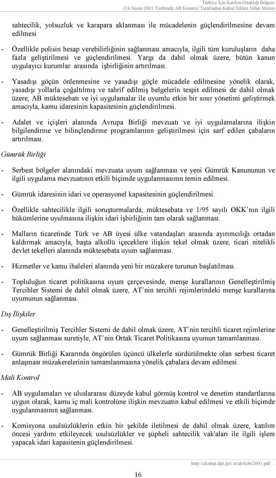 - Yasadışı göçün önlenmesine ve yasadışı göçle mücadele edilmesine yönelik olarak, yasadışı yollarla çoğaltılmış ve tahrif edilmiş belgelerin tespit edilmesi de dahil olmak üzere, AB müktesebatı ve