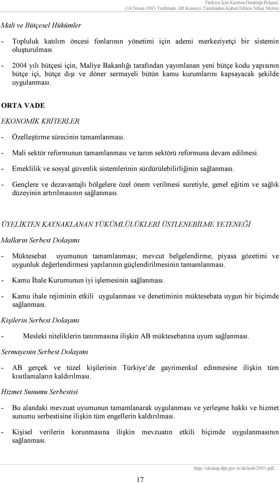 ORTA VADE EKONOMİK KRİTERLER - Özelleştirme sürecinin tamamlanması. - Mali sektör reformunun tamamlanması ve tarım sektörü reformuna devam edilmesi.