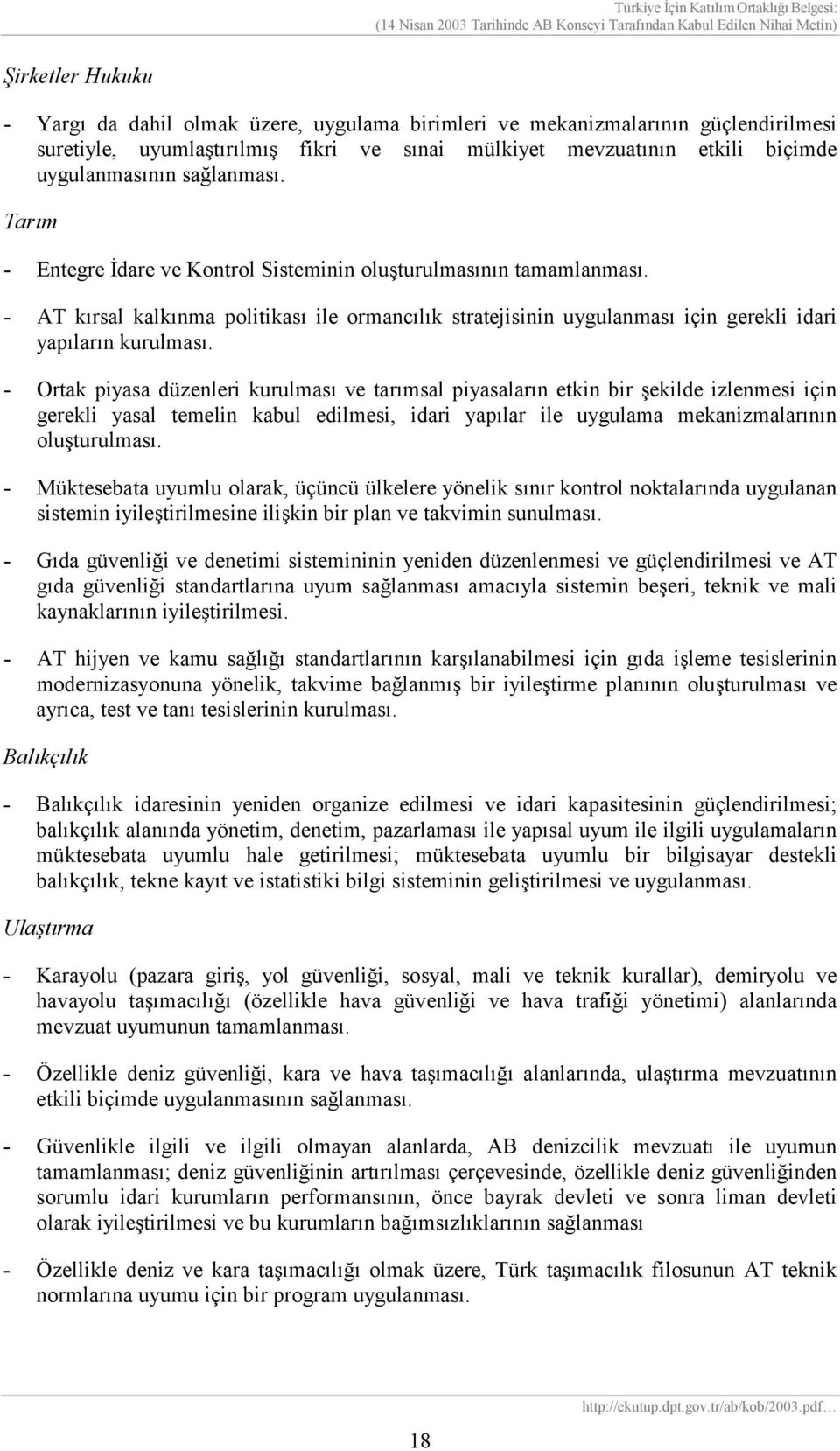 - Ortak piyasa düzenleri kurulması ve tarımsal piyasaların etkin bir şekilde izlenmesi için gerekli yasal temelin kabul edilmesi, idari yapılar ile uygulama mekanizmalarının oluşturulması.