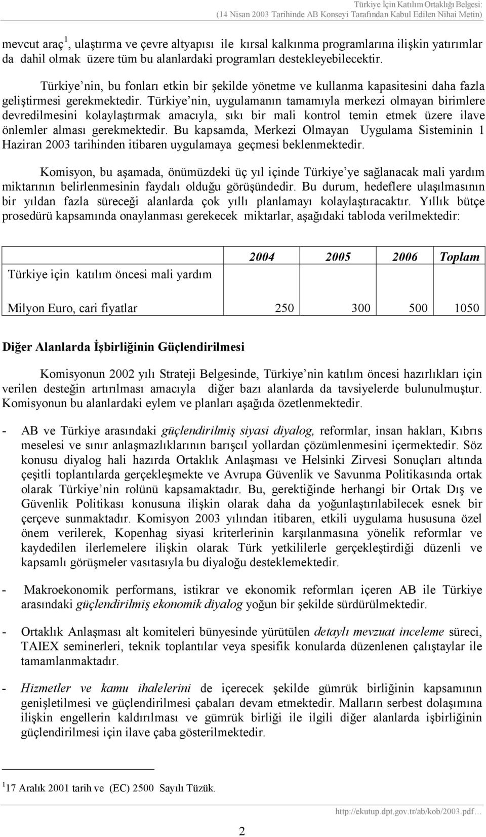 Türkiye nin, uygulamanın tamamıyla merkezi olmayan birimlere devredilmesini kolaylaştırmak amacıyla, sıkı bir mali kontrol temin etmek üzere ilave önlemler alması gerekmektedir.