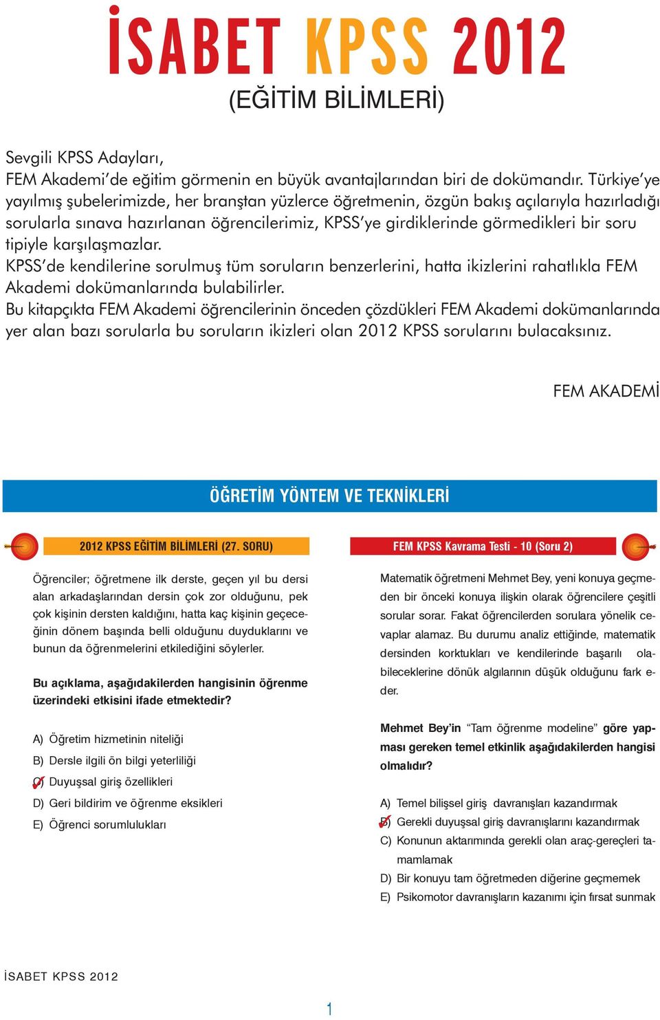 karþýlaþmazlar. KPSS de kendilerine sorulmuþ tüm sorularýn benzerlerini, hatta ikizlerini rahatlýkla FEM Akademi dokümanlarýnda bulabilirler.