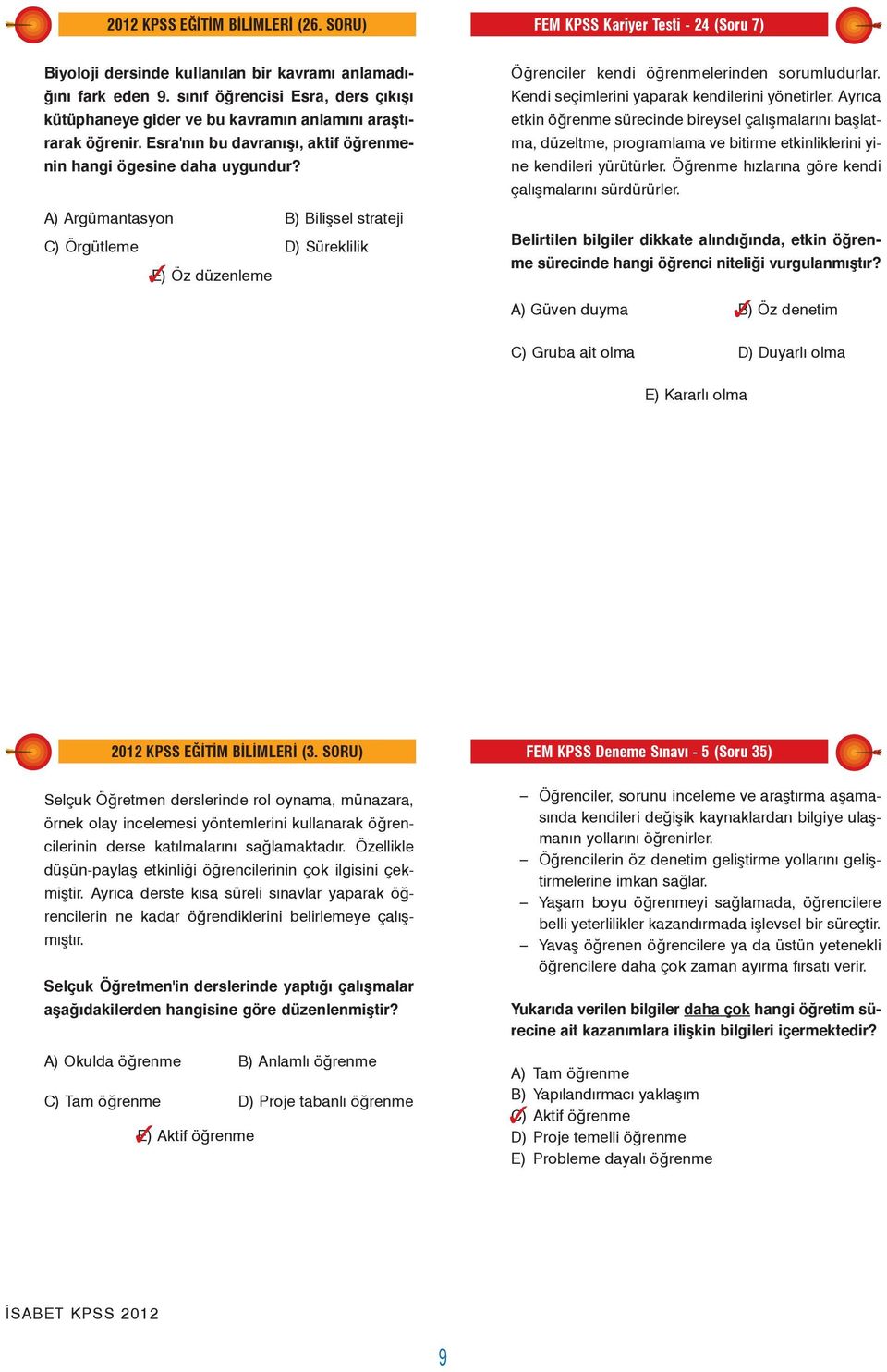 A) Argümantasyon B) Biliþsel strateji C) Örgütleme D) Süreklilik E) Öz düzenleme Öðrenciler kendi öðrenmelerinden sorumludurlar. Kendi seçimlerini yaparak kendilerini yönetirler.