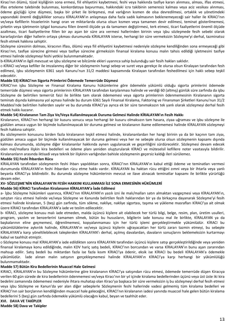 ve yönetimdeki yapısındaki önemli değişiklikler sonucu KİRALAYAN ın anlaşmaya daha fazla sadık kalmasının beklenemeyeceği sair haller ile KİRACI nın ve/veya Kefillerin hisselerinin hangi oran ve