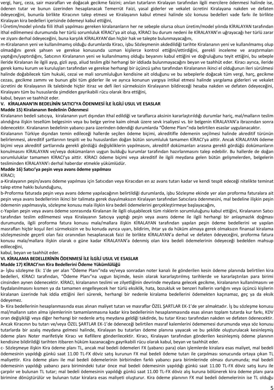 birlikte Kiralayan kira bedelleri içerisinde ödemeyi kabul ettiğini, l-üretim/model yılında fiili ithali yapılması gereken kiralananların her ne sebeple olursa olsun üretim/model yılında KİRALAYAN