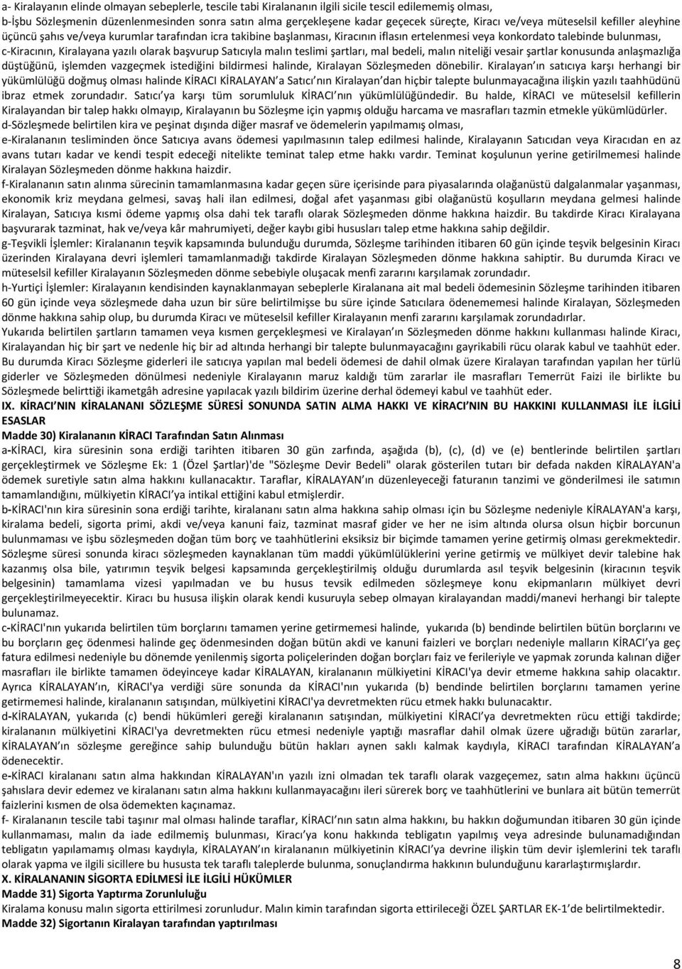 Kiralayana yazılı olarak başvurup Satıcıyla malın teslimi şartları, mal bedeli, malın niteliği vesair şartlar konusunda anlaşmazlığa düştüğünü, işlemden vazgeçmek istediğini bildirmesi halinde,