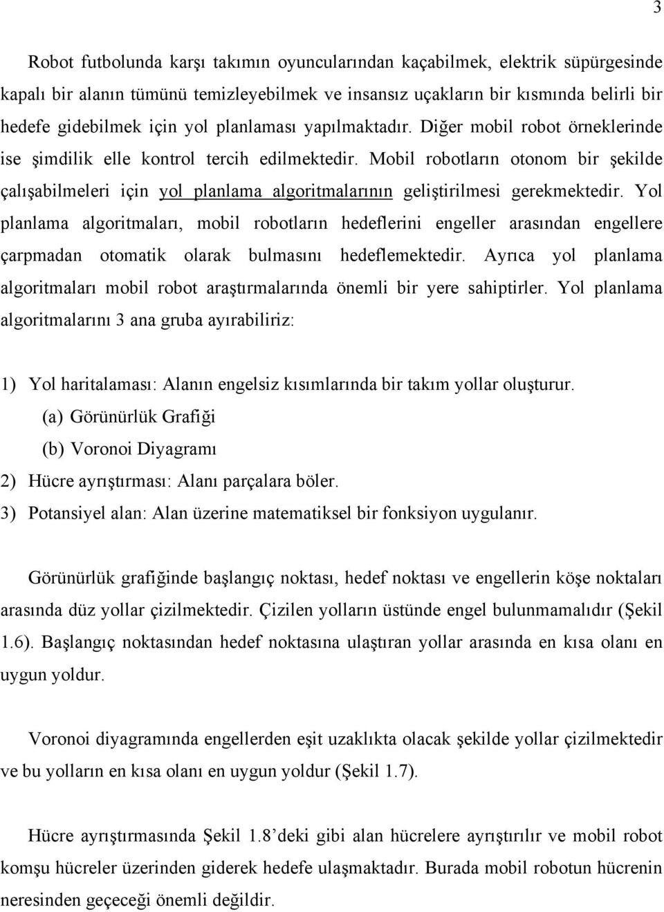 Yol planlama algortmaları mobl robotların edeflern engeller arasından engellere çarpmadan otomatk olarak blmasını edeflemektedr.