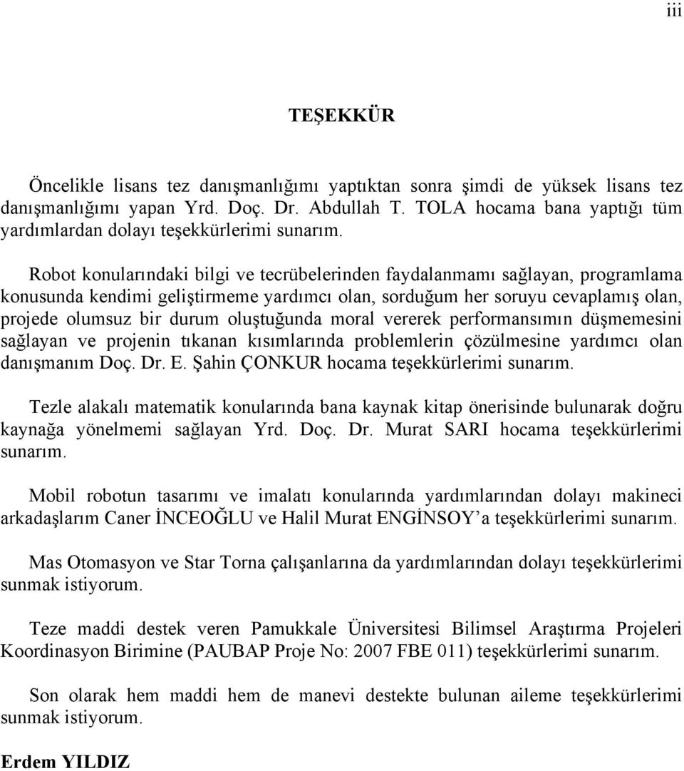 performansımın düşmemesn sağlayan ve proenn tıkanan kısımlarında problemlern çözülmesne yardımcı olan danışmanım Doç. Dr. E. Şan ÇNKUR ocama teşekkürlerm snarım.