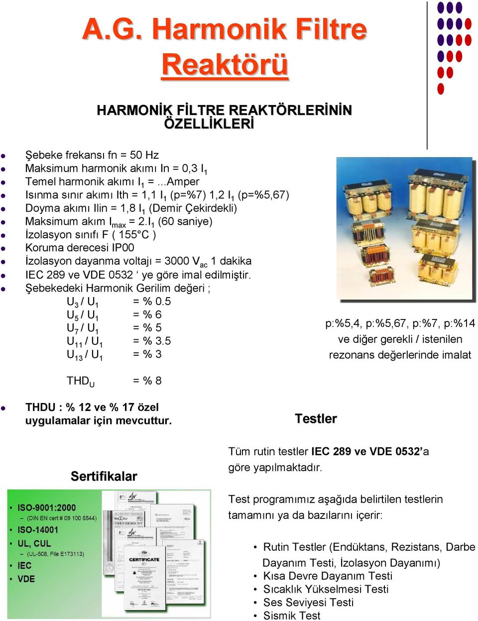 I 1 (60 saniye) İzolasyon sınıfı F ( 155 C ) Koruma derecesi IP00 İzolasyon dayanma voltajı = 3000 V ac 1 dakika IEC 289 ve VDE 0532 ye göre imal edilmiştir.