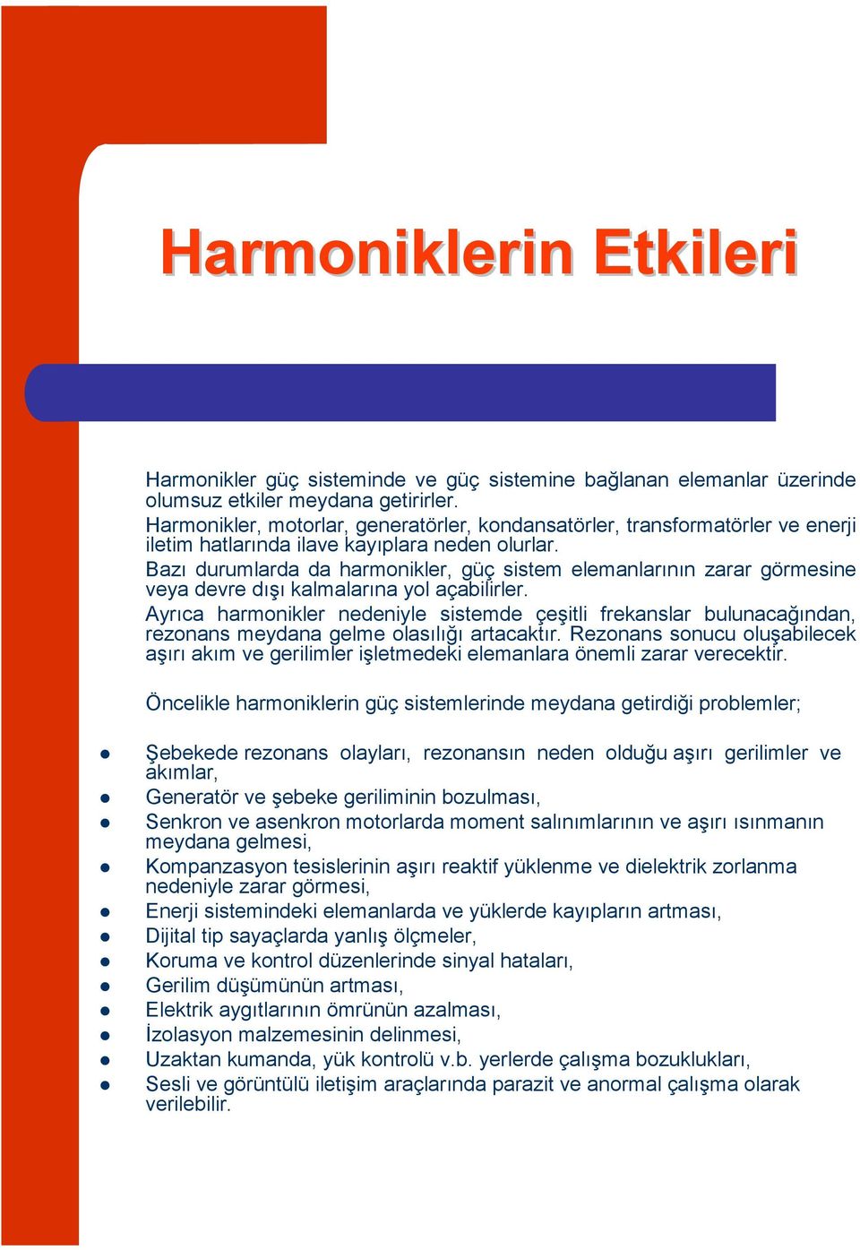 Bazı durumlarda da harmonikler, güç sistem elemanlarının zarar görmesine veya devre dışı kalmalarına yol açabilirler.