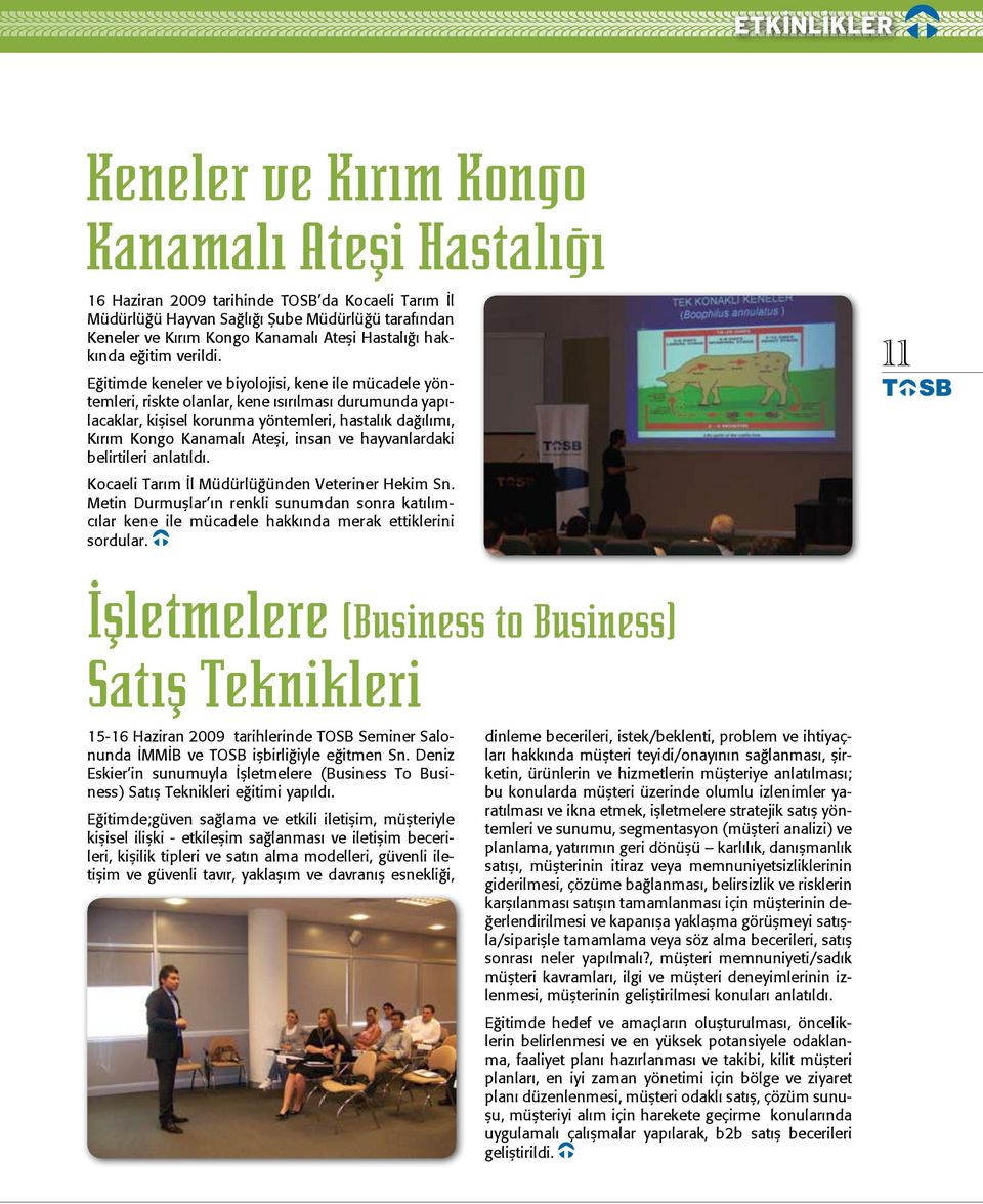 Eğitimde keneler ve biyolojisi, kene ile mücadele yöntemleri, riskte olanlar, kene ısırılması durumunda yapılacaklar, kişisel korunma yöntemleri, hastalık dağılımı, Kırım Kongo Kanamalı Ateşi, insan