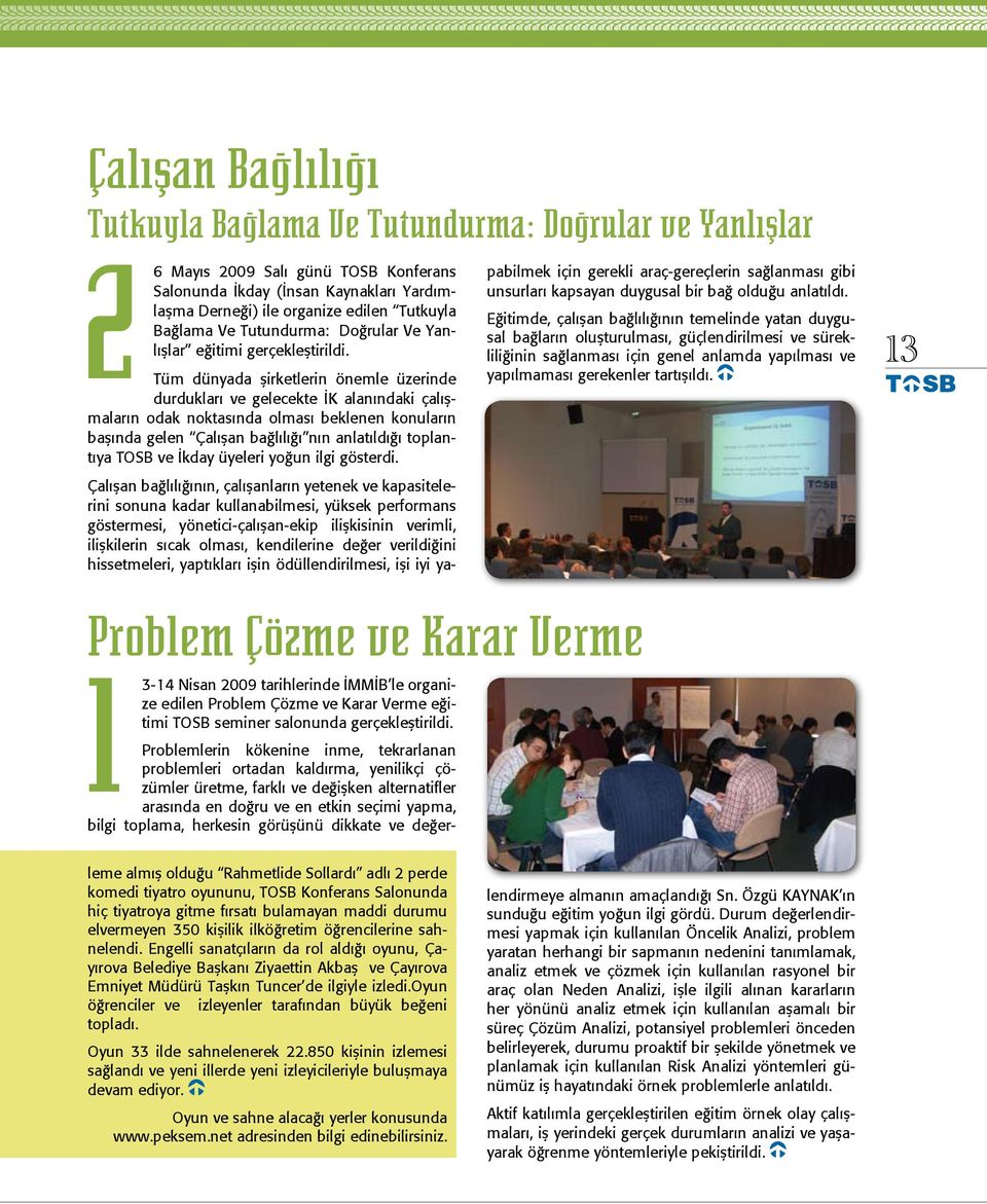 üm dünyada şirketlerin önemle üzerinde durdukları ve gelecekte İK alanındaki çalışmaların odak noktasında olması beklenen konuların başında gelen Çalışan bağlılığı nın anlatıldığı toplantıya O ve