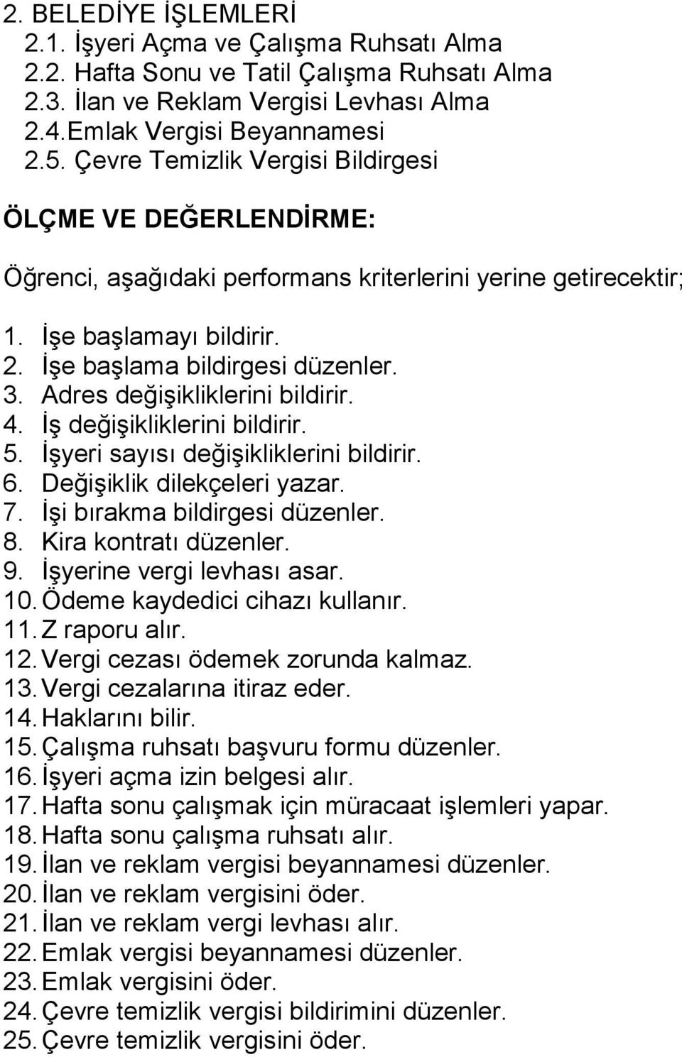 Adres değişikliklerini bildirir. 4. İş değişikliklerini bildirir. 5. İşyeri sayısı değişikliklerini bildirir. 6. Değişiklik dilekçeleri yazar. 7. İşi bırakma bildirgesi düzenler. 8.