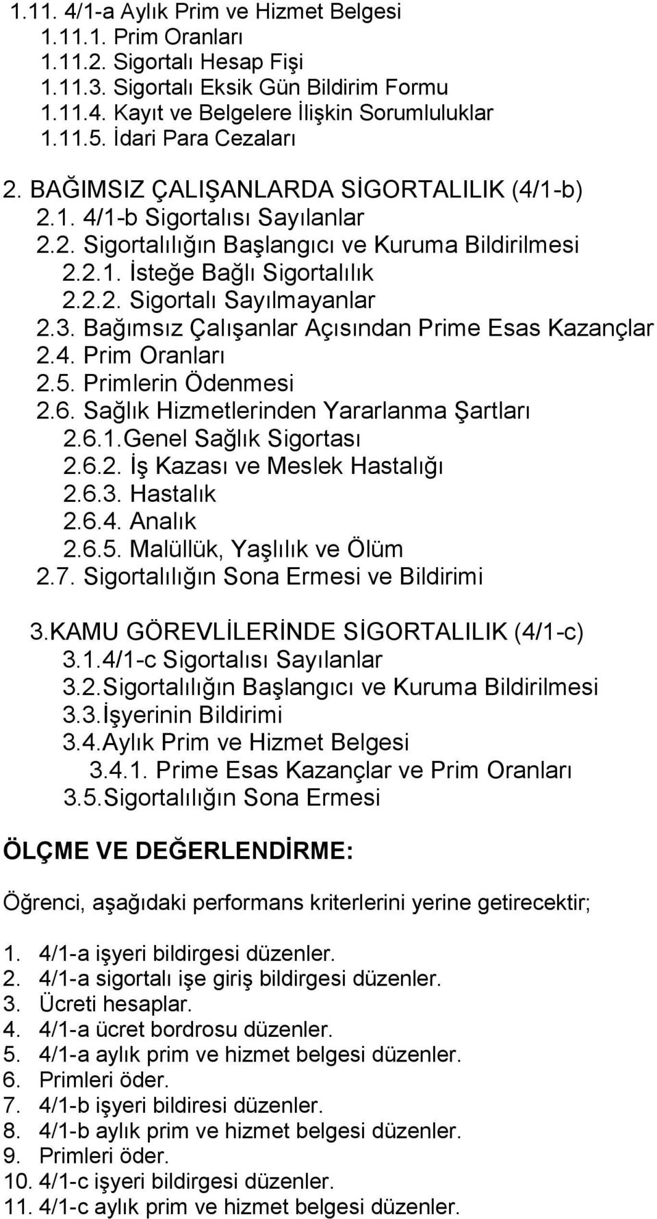 3. Bağımsız Çalışanlar Açısından Prime Esas Kazançlar 2.4. Prim Oranları 2.5. Primlerin Ödenmesi 2.6. Sağlık Hizmetlerinden Yararlanma Şartları 2.6.1.Genel Sağlık Sigortası 2.6.2. İş Kazası ve Meslek Hastalığı 2.