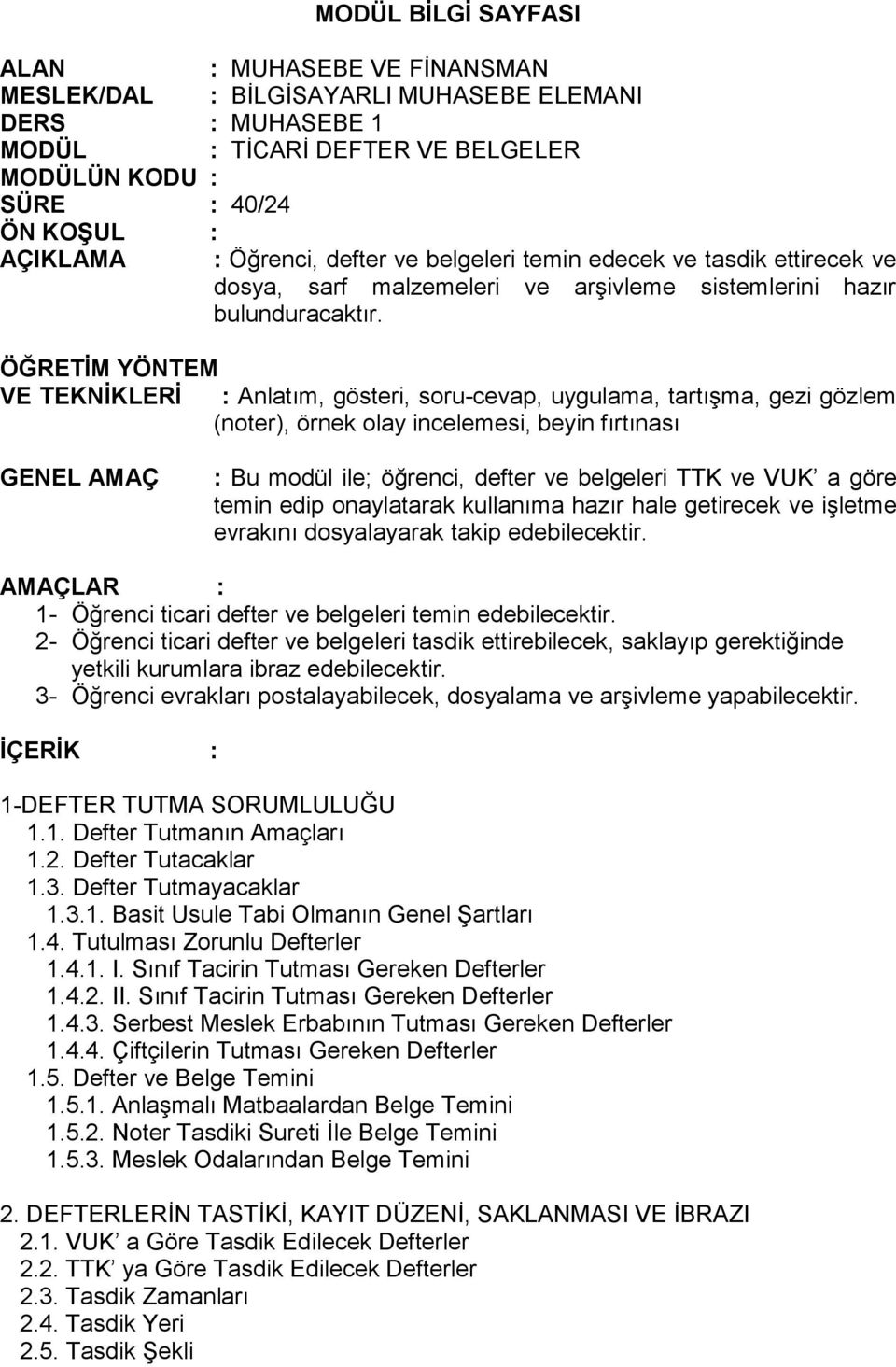 ÖĞRETİM YÖNTEM VE TEKNİKLERİ : Anlatım, gösteri, soru-cevap, uygulama, tartışma, gezi gözlem (noter), örnek olay incelemesi, beyin fırtınası GENEL AMAÇ : Bu modül ile; öğrenci, defter ve belgeleri