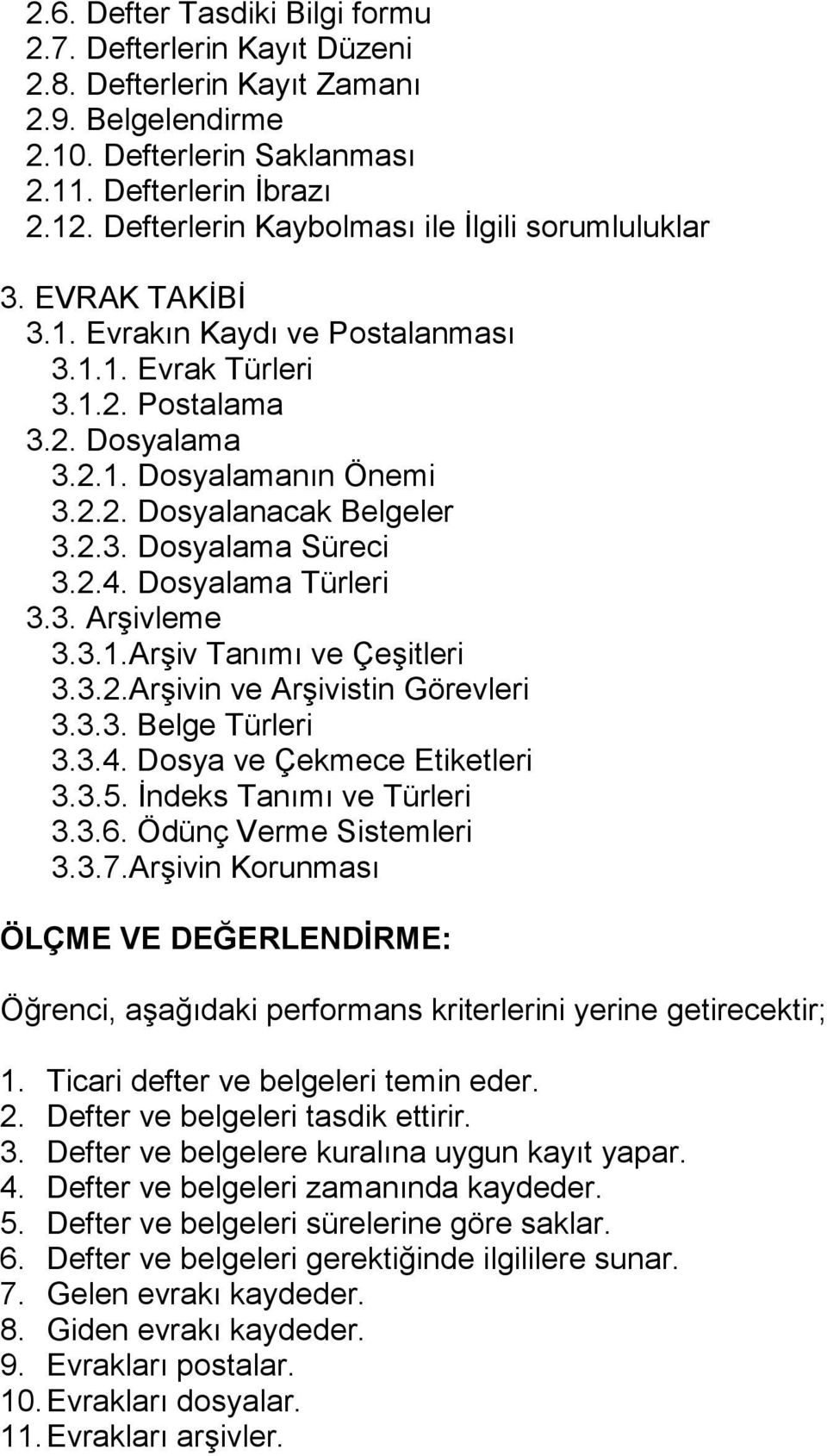 2.3. Dosyalama Süreci 3.2.4. Dosyalama Türleri 3.3. Arşivleme 3.3.1.Arşiv Tanımı ve Çeşitleri 3.3.2.Arşivin ve Arşivistin Görevleri 3.3.3. Belge Türleri 3.3.4. Dosya ve Çekmece Etiketleri 3.3.5.