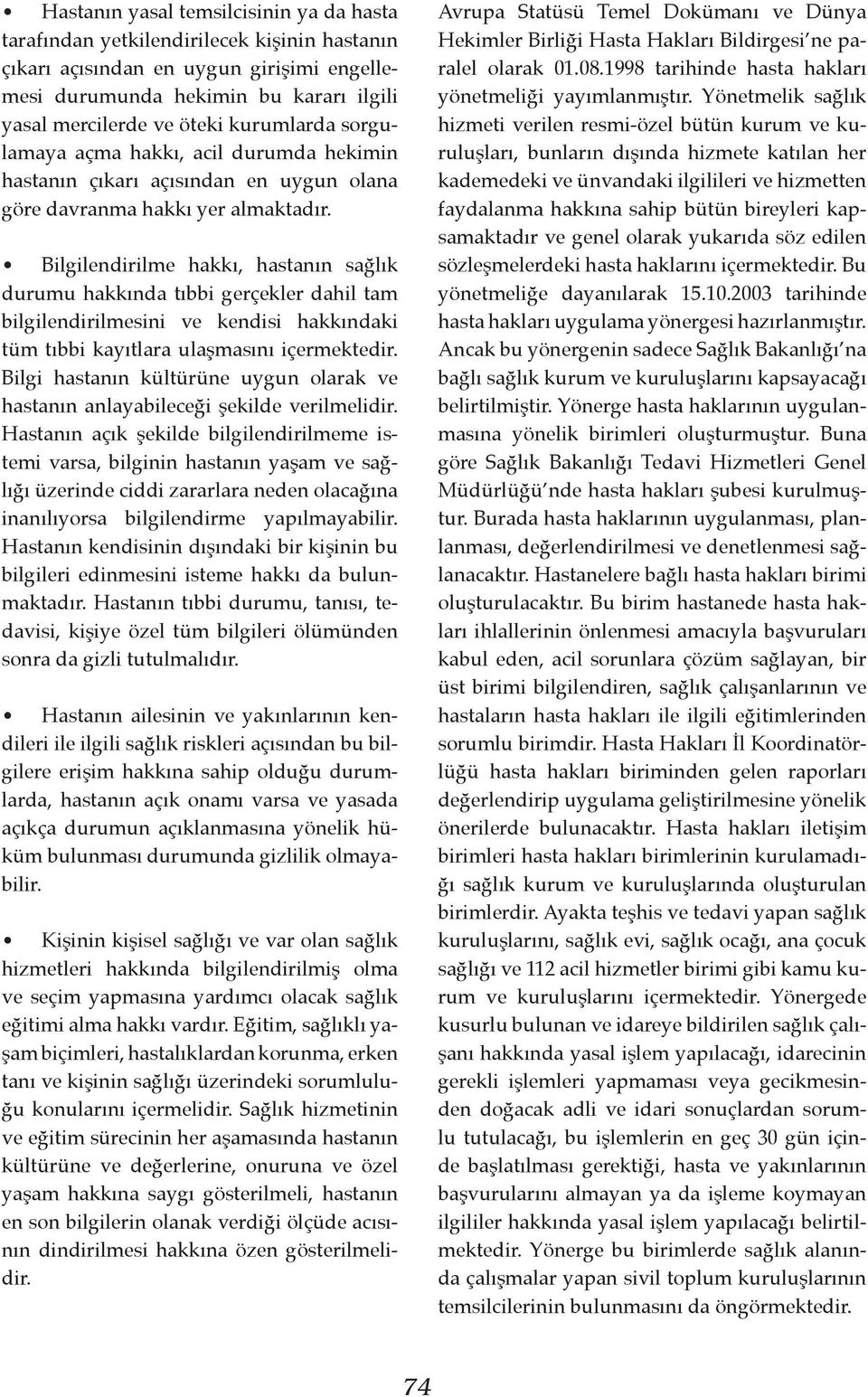 Bilgilendirilme hakkı, hastanın sağlık durumu hakkında tıbbi gerçekler dahil tam bilgilendirilmesini ve kendisi hakkındaki tüm tıbbi kayıtlara ulaşmasını içermektedir.