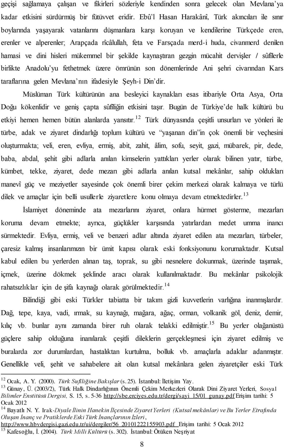 merd-i huda, civanmerd denilen hamasi ve dini hisleri mükemmel bir şekilde kaynaştıran gezgin mücahit dervişler / sûfîlerle birlikte Anadolu yu fethetmek üzere ömrünün son dönemlerinde Ani şehri