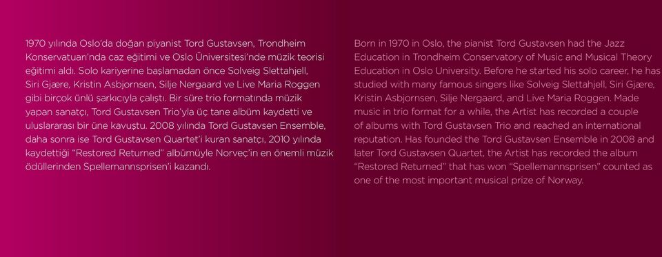 Bir süre trio formatında müzik yapan sanatçı, Tord Gustavsen Trio yla üç tane albüm kaydetti ve uluslararası bir üne kavuştu.