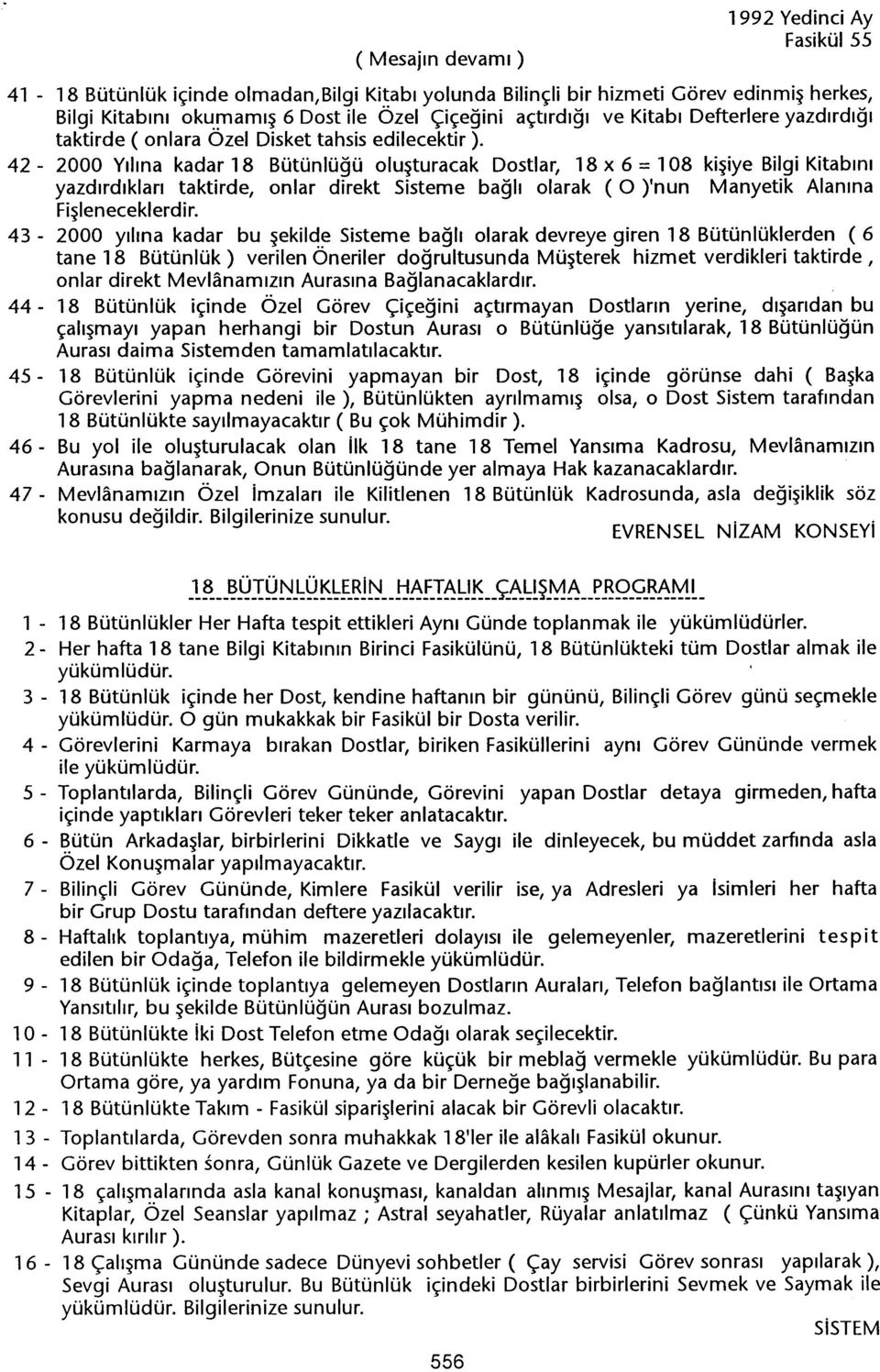 2000 Yilina kadar 18 Bütünlügü olusturacak Dostlar, 18 x 6 = 108 kisiye Bilgi Kitabini yazdirdiklari taktirde, onlar direkt Sisteme bagli olarak (O )'nun Manyetik Alanina Fisleneceklerdir.