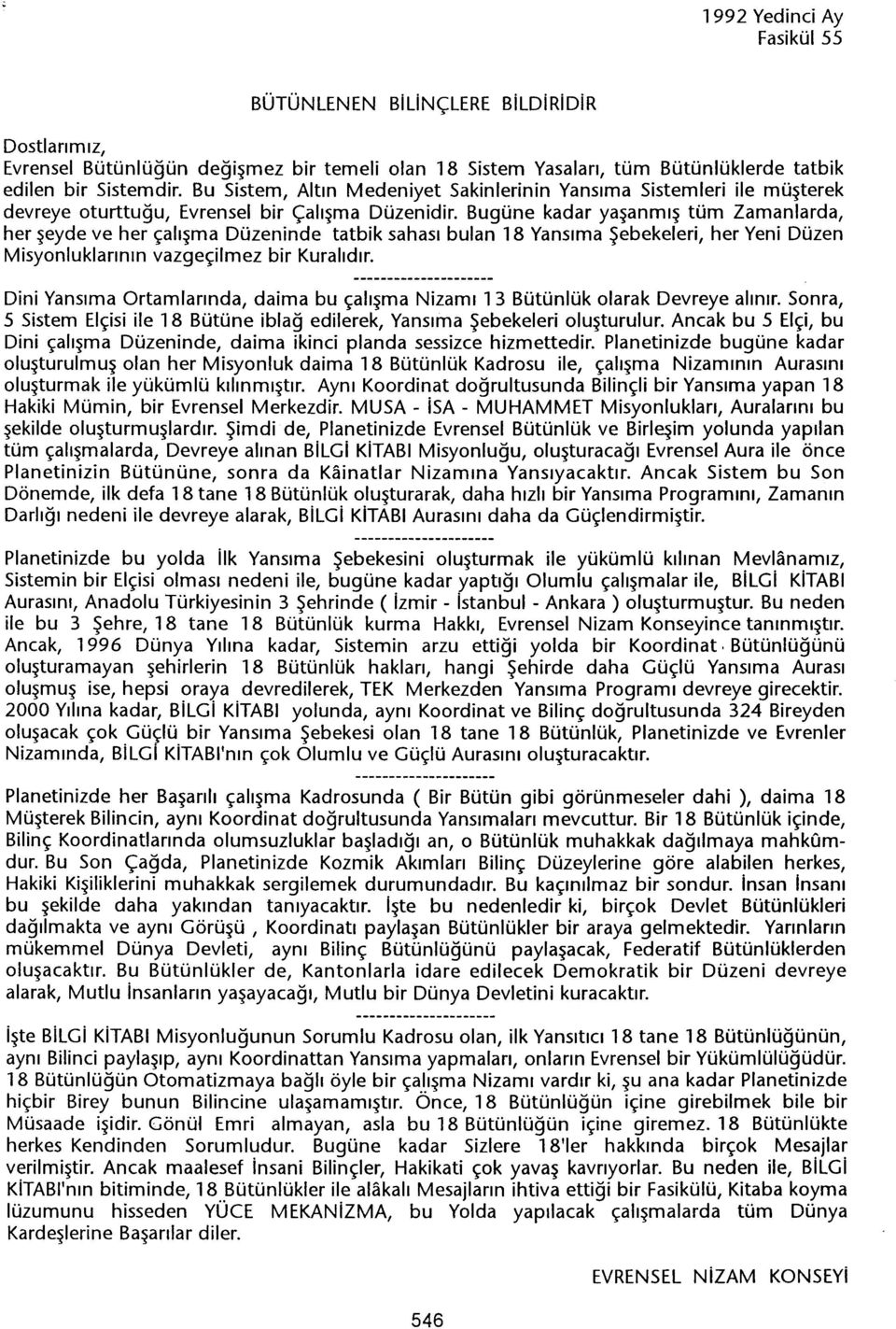 Bugüne kadar yasanmis tüm Zamanlarda, her seyde ve her çalisma Düzeninde tatbik sahasi bulan 18 Yansima Sebekeleri, her Yeni Düzen Misyonluklarinin vazgeçilmez bir Kuralidir.