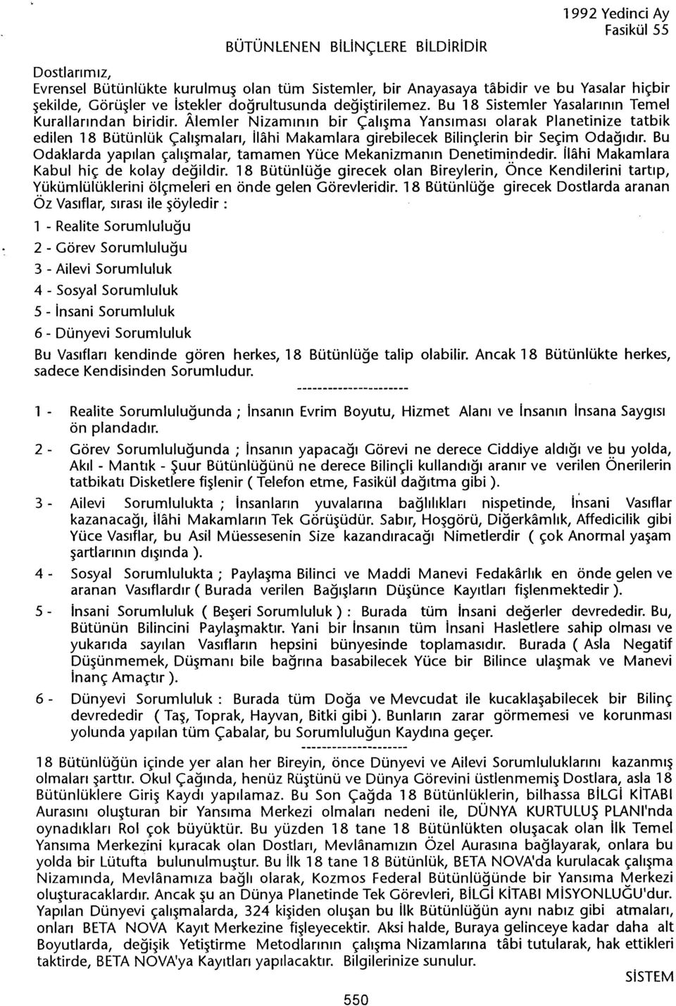 Alemler Nizaminin bir Çali~ma Yansimasi olarak Planetinize tatbik edilen 18 Bütünlük Çali~malari, ilahi Makamlara girebilecek Bilinçlerin bir Seçim Odagidir.