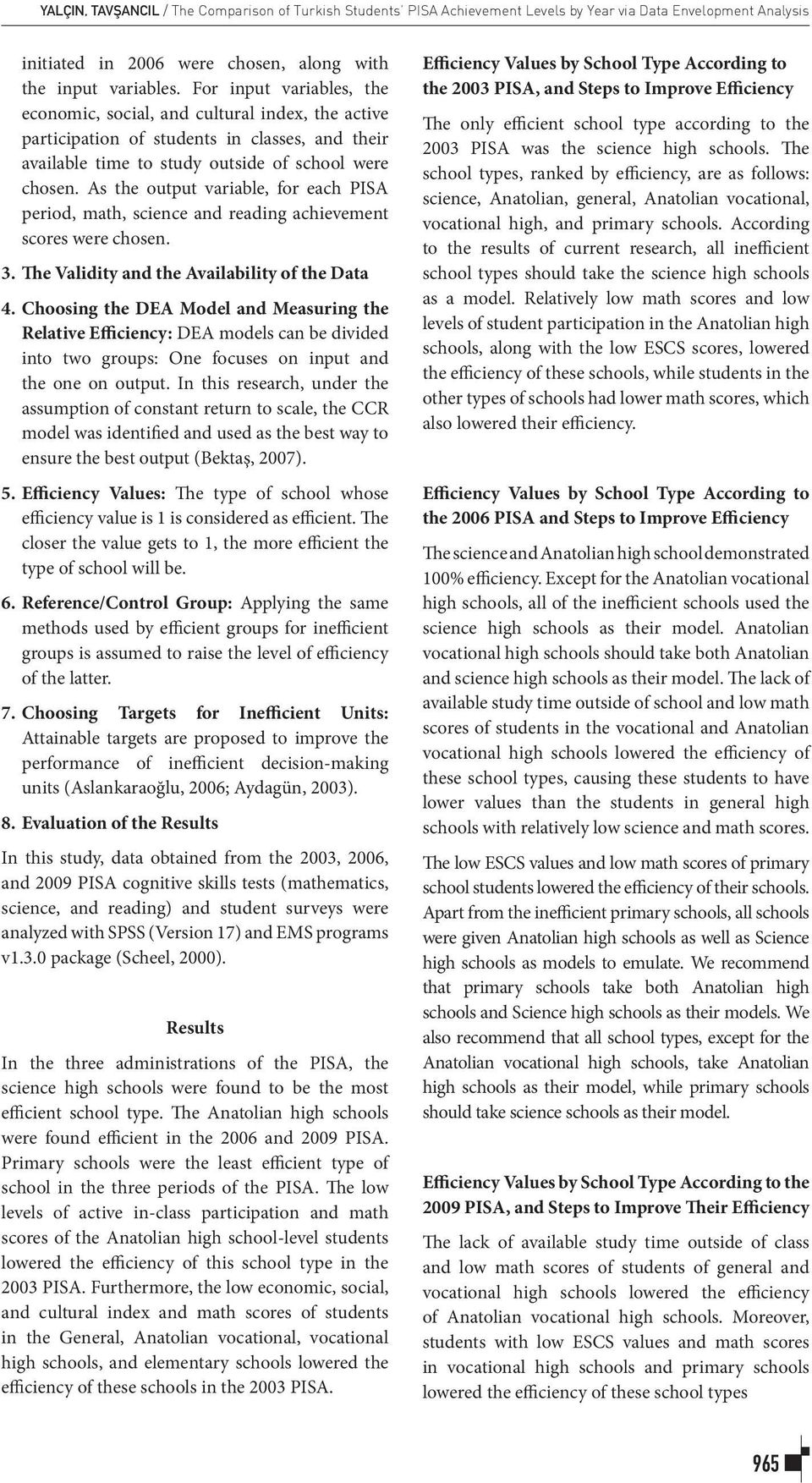 As the output variable, for each PISA period, math, science and reading achievement scores were chosen. 3. The Validity and the Availability of the Data 4.