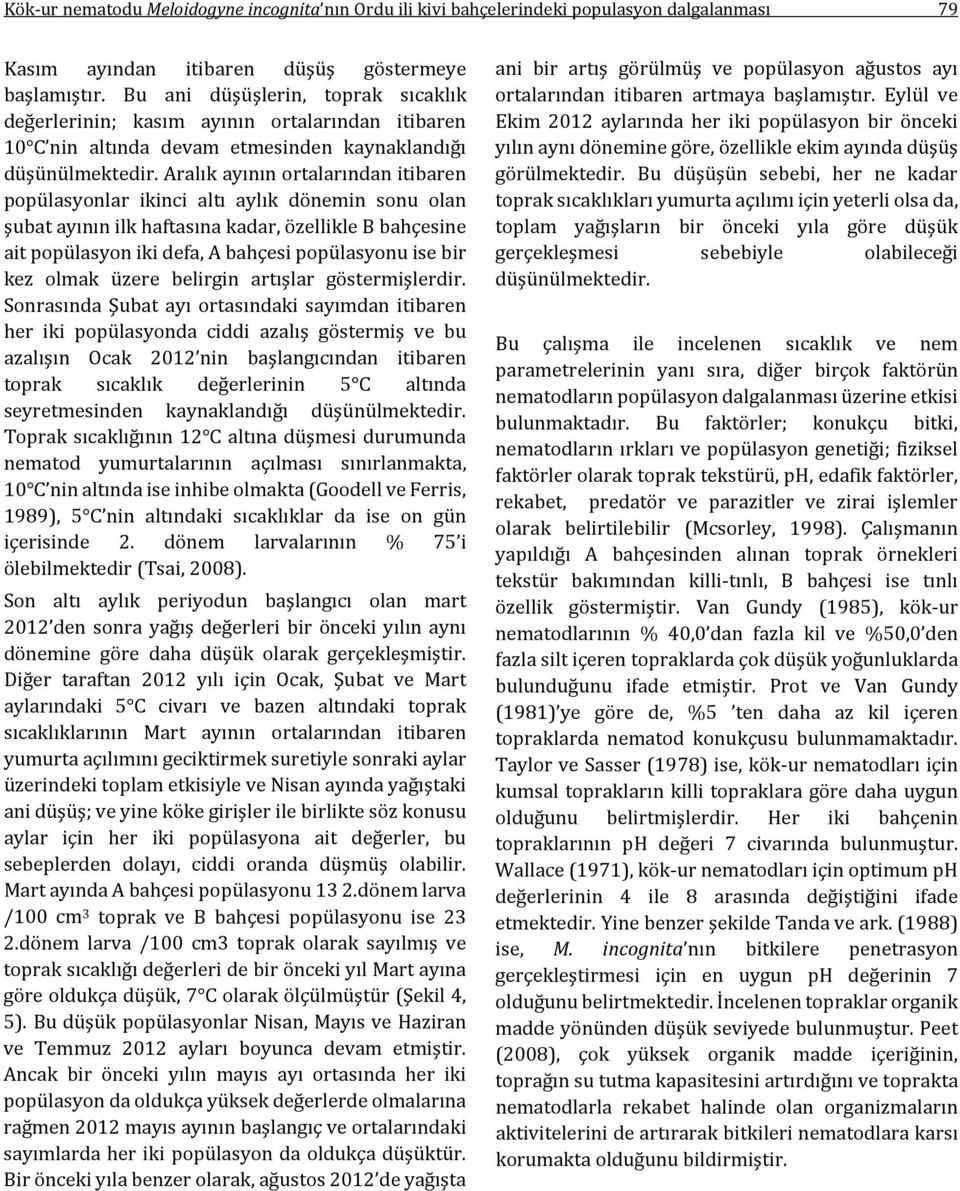 Aralık ayının ortalarından itibaren popülasyonlar ikinci altı aylık dönemin sonu olan şubat ayının ilk haftasına kadar, özellikle B bahçesine ait popülasyon iki defa, A bahçesi popülasyonu ise bir