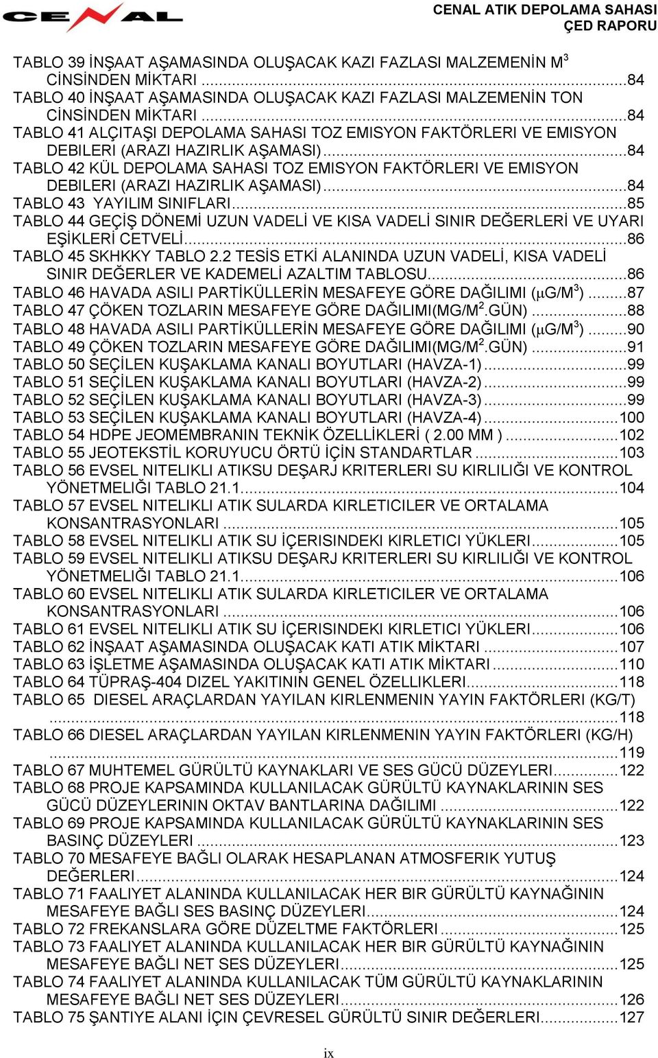 ..84 TABLO 42 KÜL DEPOLAMA SAHASI TOZ EMISYON FAKTÖRLERI VE EMISYON DEBILERI (ARAZI HAZIRLIK AŞAMASI)...84 TABLO 43 YAYILIM SINIFLARI.