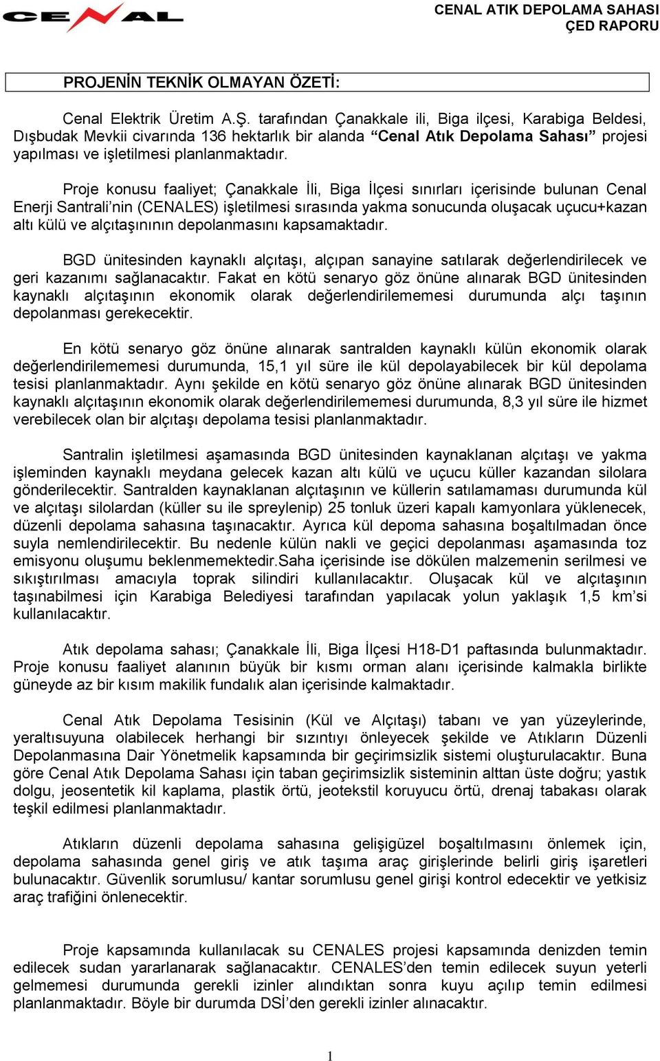 Proje konusu faaliyet; Çanakkale İli, Biga İlçesi sınırları içerisinde bulunan Cenal Enerji Santrali nin (CENALES) işletilmesi sırasında yakma sonucunda oluşacak uçucu+kazan altı külü ve