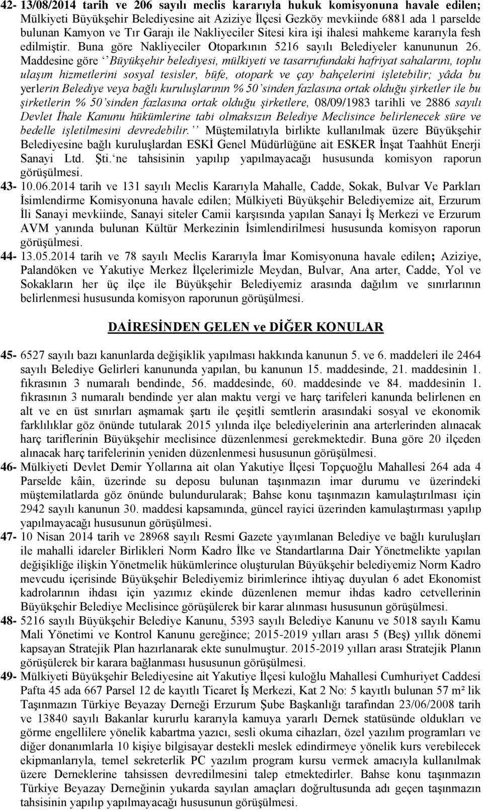 Maddesine göre Büyükşehir belediyesi, mülkiyeti ve tasarrufundaki hafriyat sahalarını, toplu ulaşım hizmetlerini sosyal tesisler, büfe, otopark ve çay bahçelerini işletebilir; yâda bu yerlerin