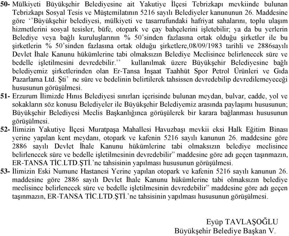 Belediye veya bağlı kuruluşlarının % 50 sinden fazlasına ortak olduğu şirketler ile bu şirketlerin % 50 sinden fazlasına ortak olduğu şirketlere,08/09/1983 tarihli ve 2886sayılı Devlet İhale Kanunu