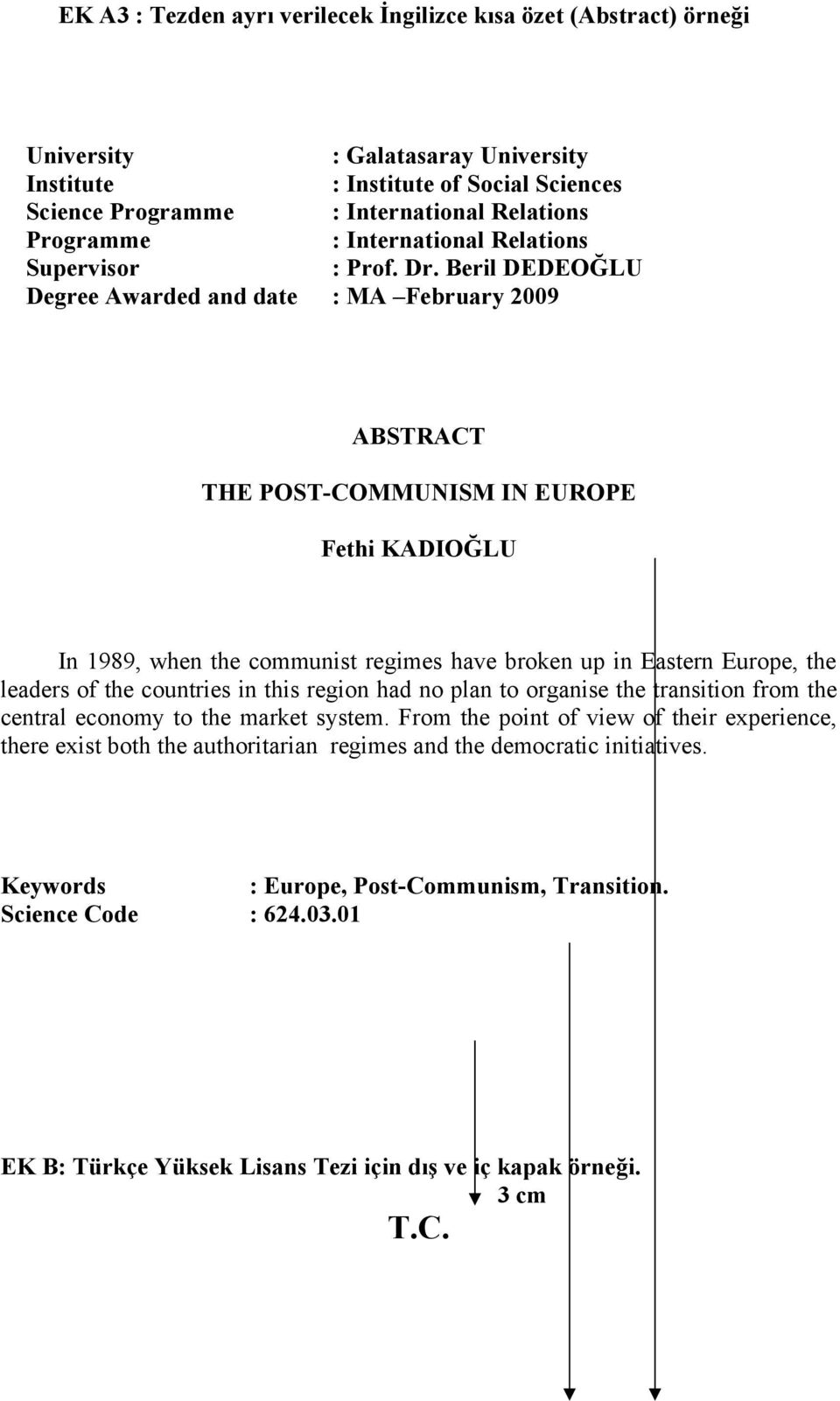 Beril DEDEOĞLU Degree Awarded and date : MA February 2009 ABSTRACT THE POST-COMMUNISM IN EUROPE Fethi KADIOĞLU In 1989, when the communist regimes have broken up in Eastern Europe, the leaders of the
