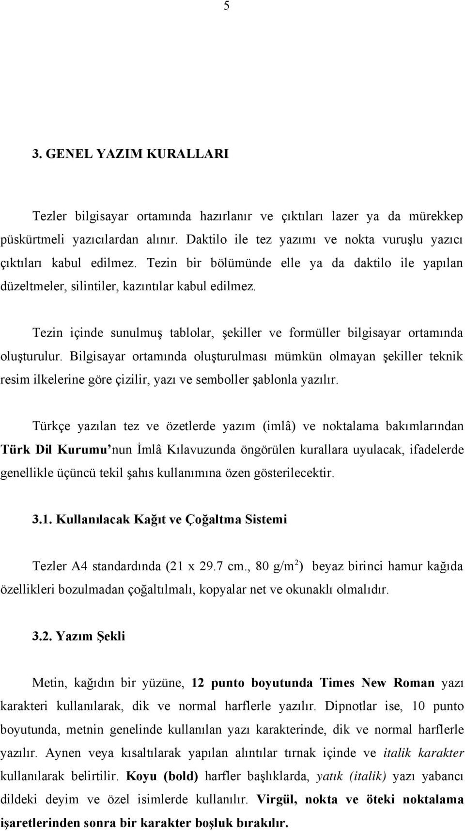 Tezin içinde sunulmuş tablolar, şekiller ve formüller bilgisayar ortamında oluşturulur.