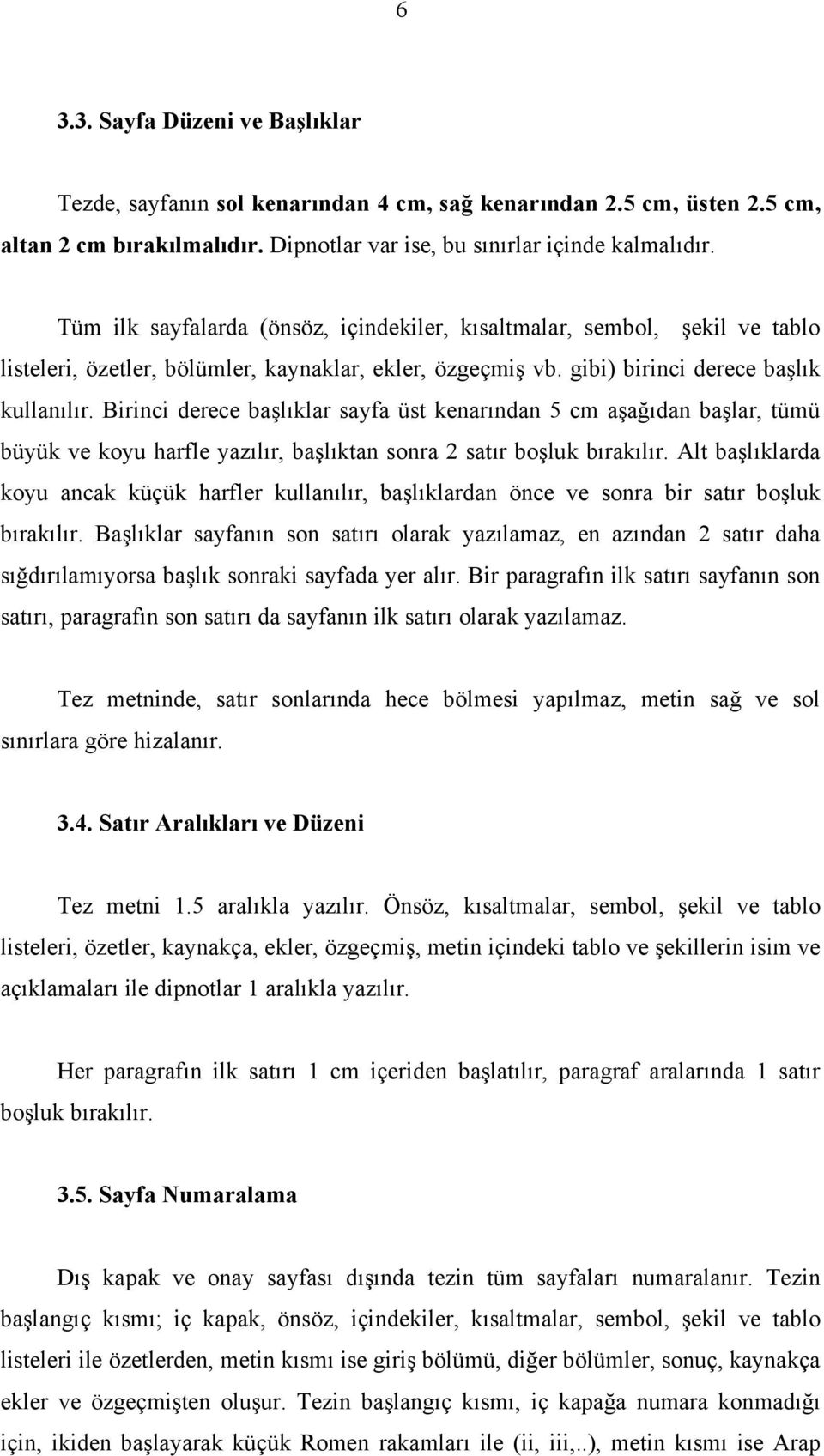 Birinci derece başlıklar sayfa üst kenarından 5 cm aşağıdan başlar, tümü büyük ve koyu harfle yazılır, başlıktan sonra 2 satır boşluk bırakılır.