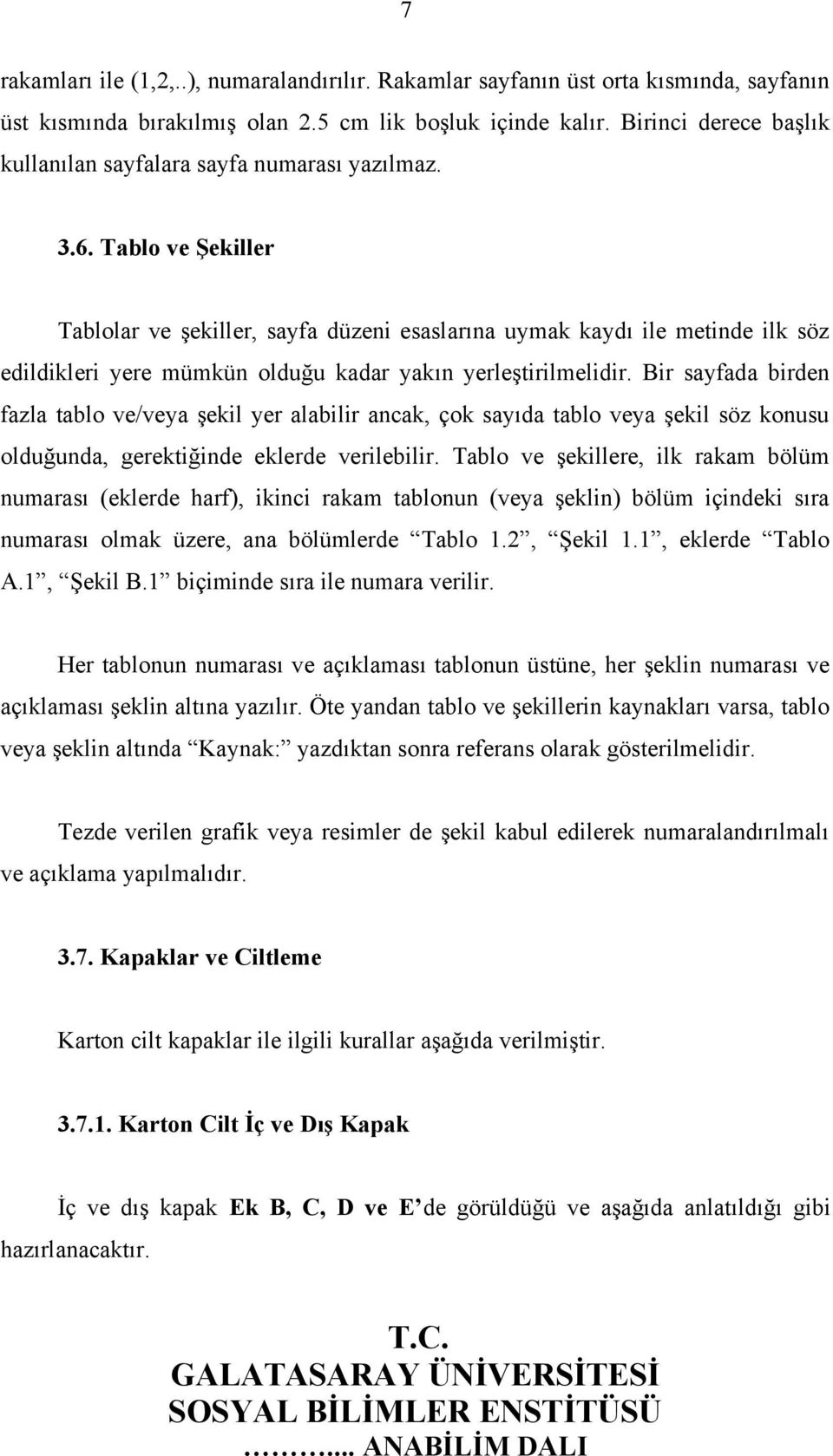 Tablo ve Şekiller Tablolar ve şekiller, sayfa düzeni esaslarına uymak kaydı ile metinde ilk söz edildikleri yere mümkün olduğu kadar yakın yerleştirilmelidir.