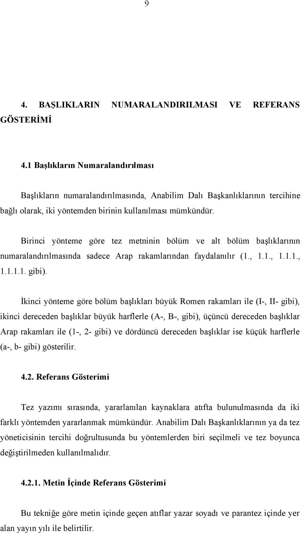 Birinci yönteme göre tez metninin bölüm ve alt bölüm başlıklarının numaralandırılmasında sadece Arap rakamlarından faydalanılır (1., 1.1., 1.1.1., 1.1.1.1. gibi).