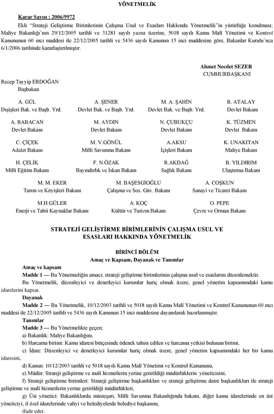 kararlaģtırılmıģtır. Recep Tayyip ERDOĞAN BaĢbakan Ahmet Necdet SEZER CUMHURBAġKANI A. GÜL A. ġener M. A. ġahġn B. ATALAY DıĢiĢleri Bak. ve BaĢb. Yrd. Devlet Bak. ve BaĢb. Yrd. Devlet Bak. ve BaĢb. Yrd. Devlet Bakanı A.