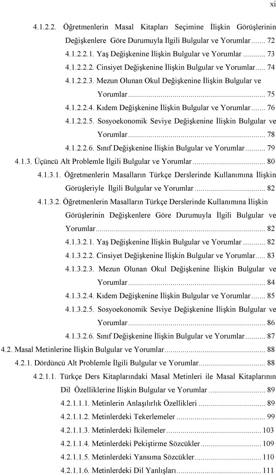 .. 78 4.1.2.2.6. Sınıf Değişkenine İlişkin Bulgular ve Yorumlar... 79 4.1.3. Üçüncü Alt Problemle İlgili Bulgular ve Yorumlar... 80 4.1.3.1. Öğretmenlerin Masalların Türkçe Derslerinde Kullanımına İlişkin Görüşleriyle İlgili Bulgular ve Yorumlar.