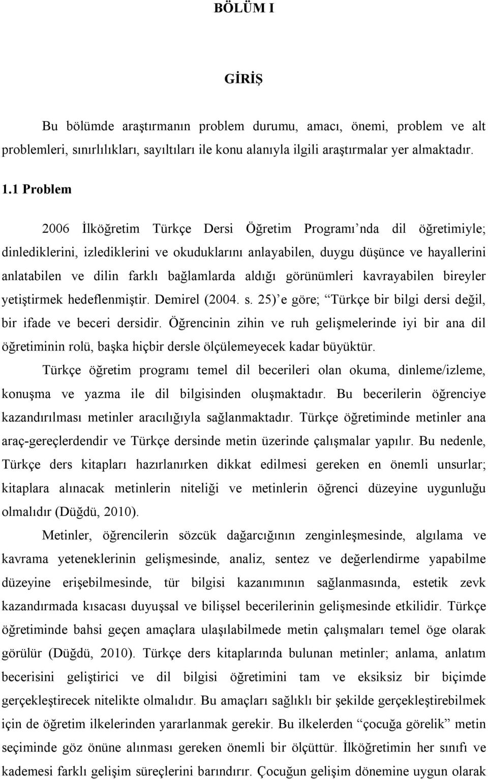 bağlamlarda aldığı görünümleri kavrayabilen bireyler yetiştirmek hedeflenmiştir. Demirel (2004. s. 25) e göre; Türkçe bir bilgi dersi değil, bir ifade ve beceri dersidir.